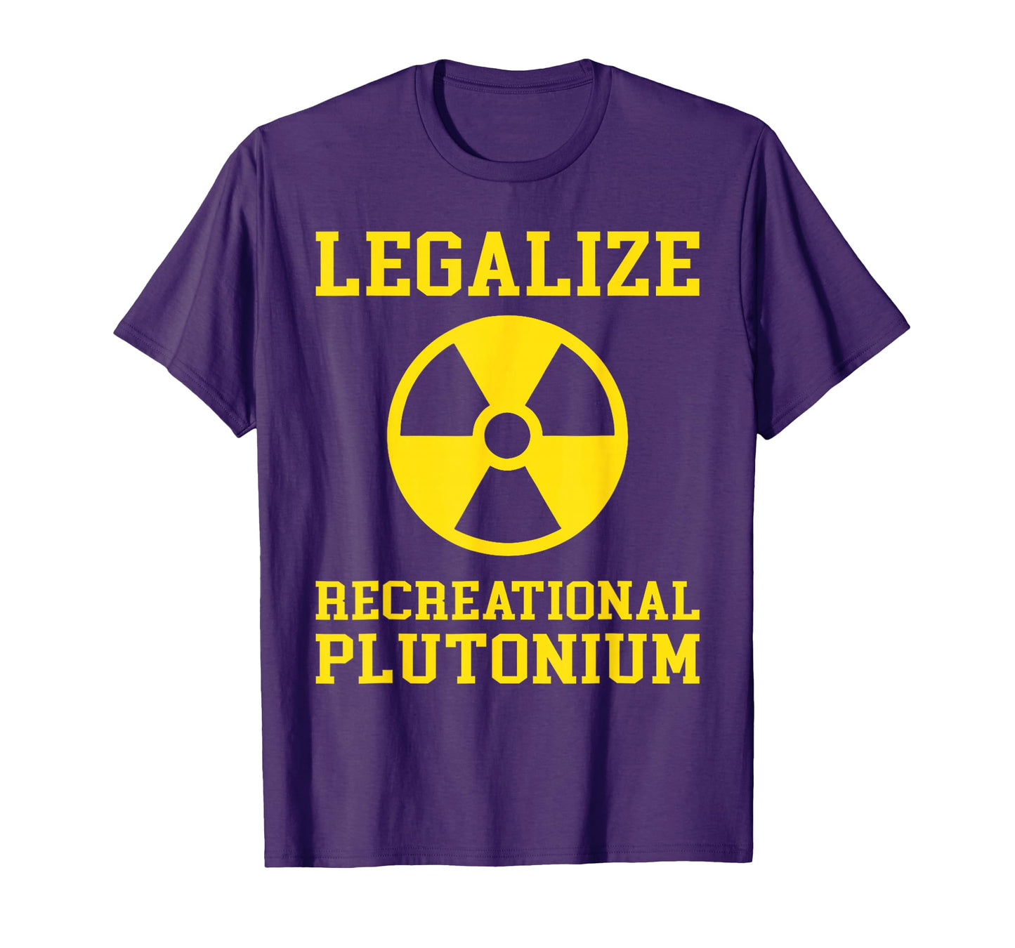 Legalize Recreational Plutonium Humor Quote Science Funny T-Shirt