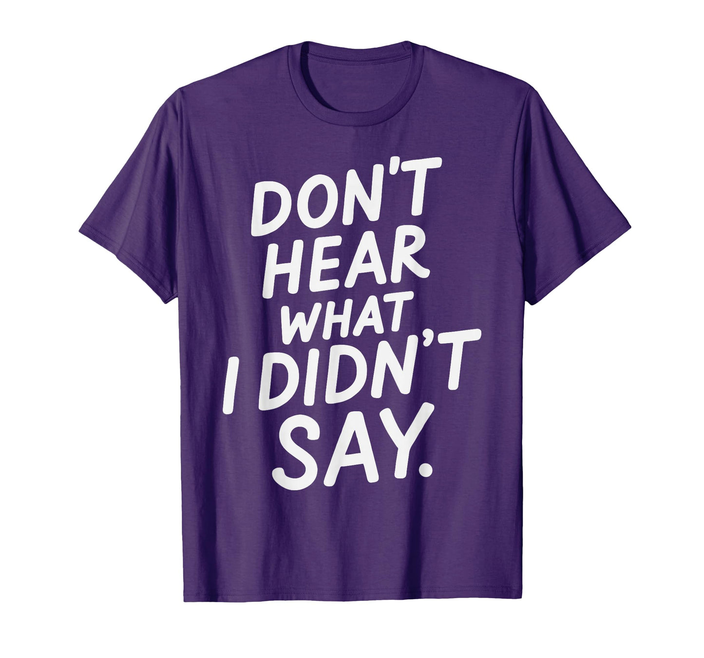 Don't Hear What I Didn't Say Funny Minimal Quote T-Shirt