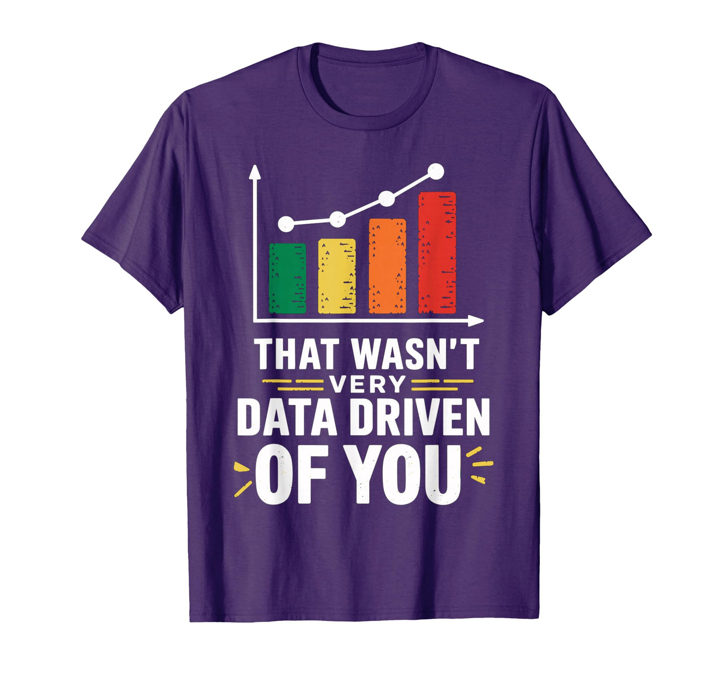 That wasn't very data driven of you funny data driven T-Shirt