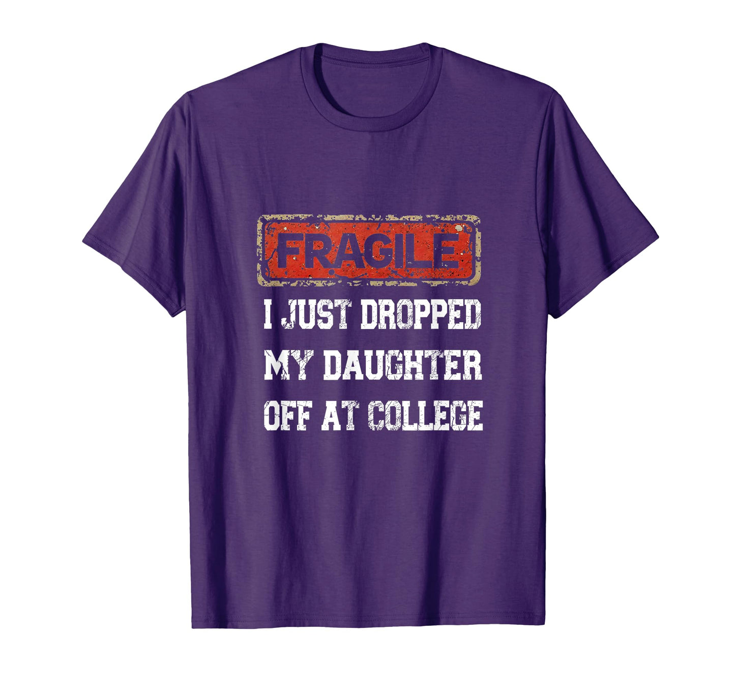 Fragile I Just Dropped My Daughter Off at College Saying T-Shirt