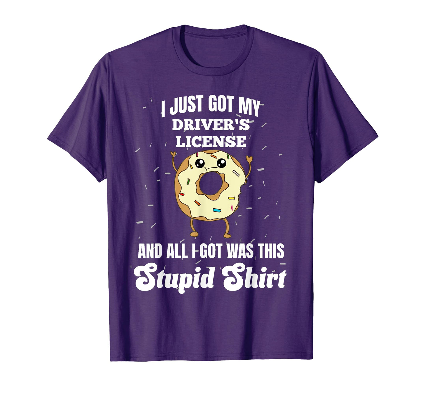 I Just Got My Drivers License Licensed Driver Funny Stupid T-Shirt