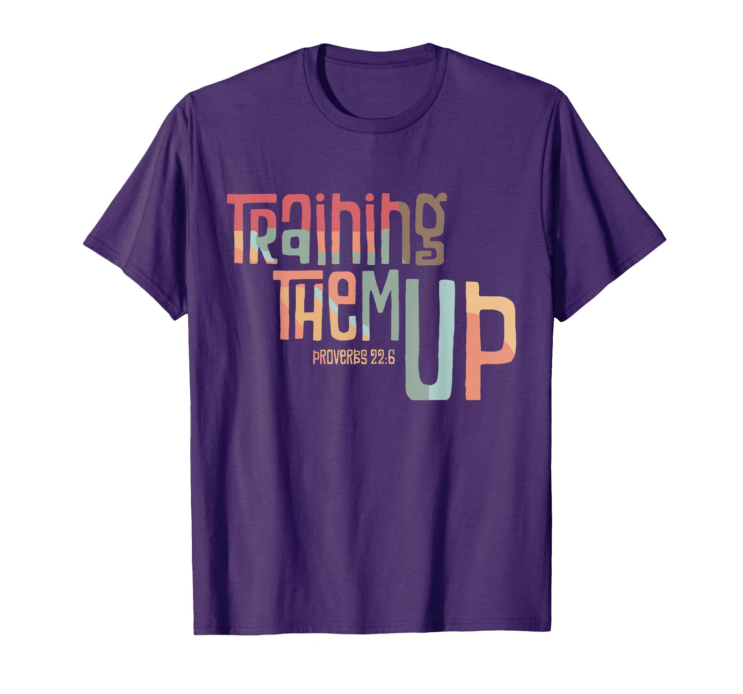 Training Them Up Proverbs 22:6 apparel T-Shirt