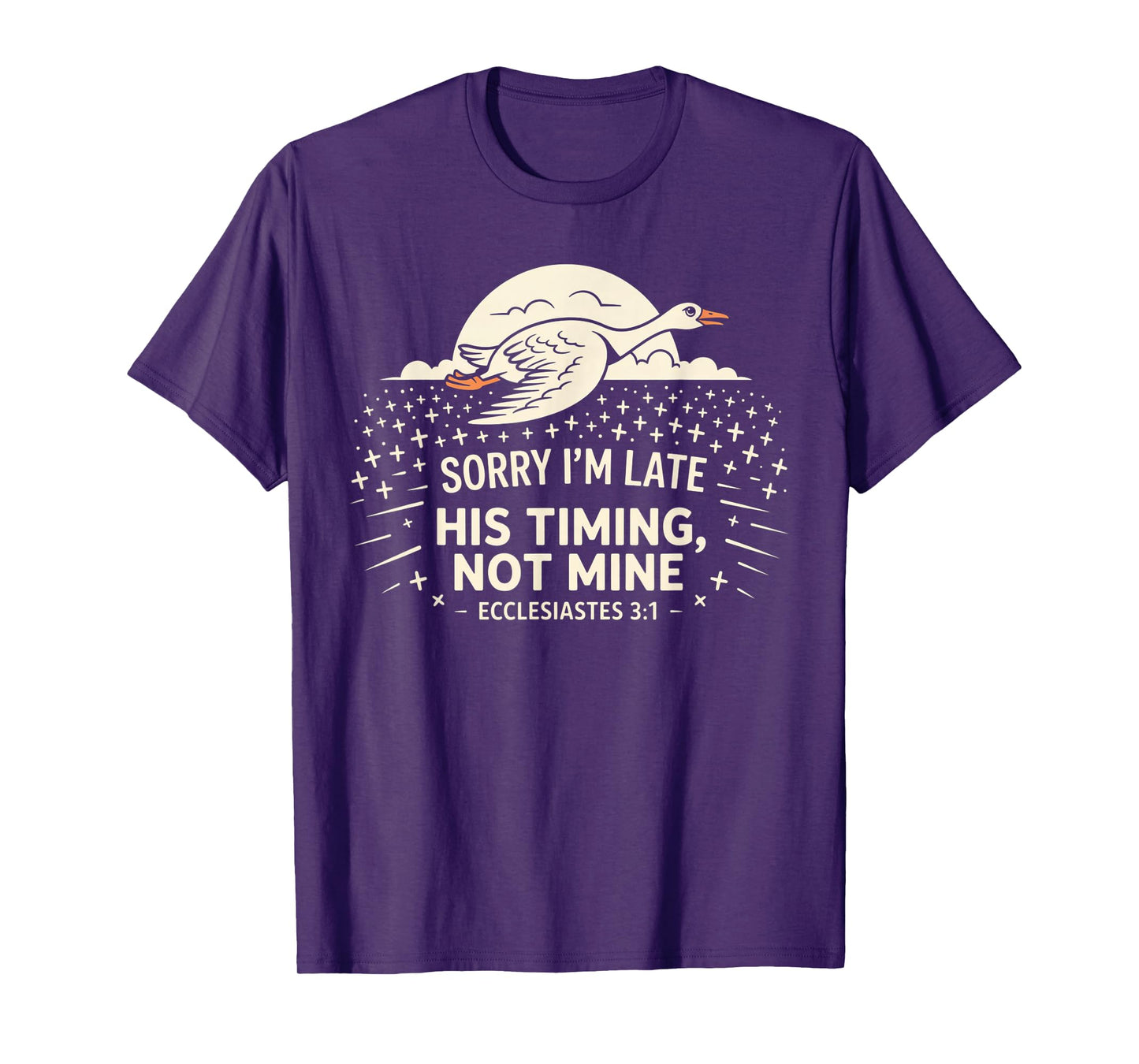 Sorry I'm Late his Timing not Mine, Funny Christian Goose T-Shirt