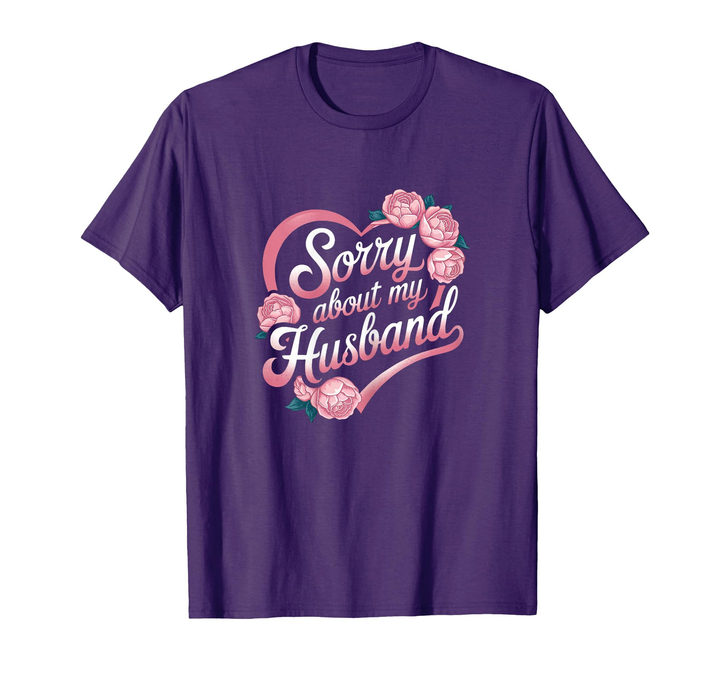 Sorry About My Husband Funny Wife Marriage Quote Flowers T-Shirt