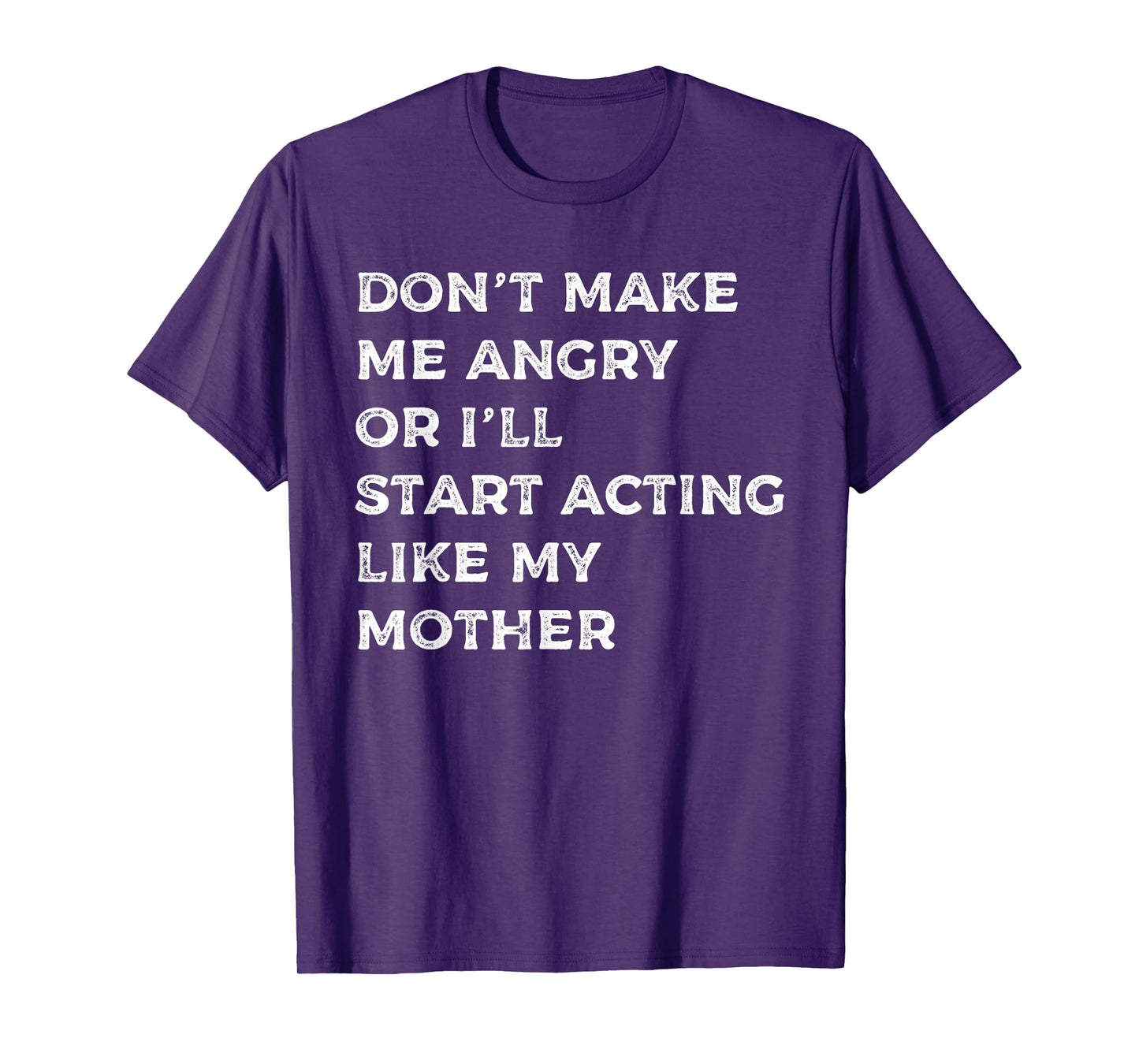 Don't Make Me Angry Or I'll Start Acting Like My Mother Mom T-Shirt
