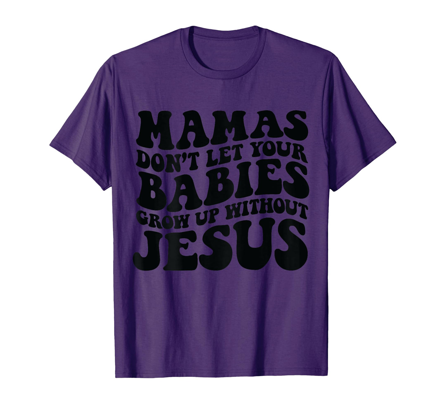 Mamas don't let your babies grow up without Jesus T-Shirt