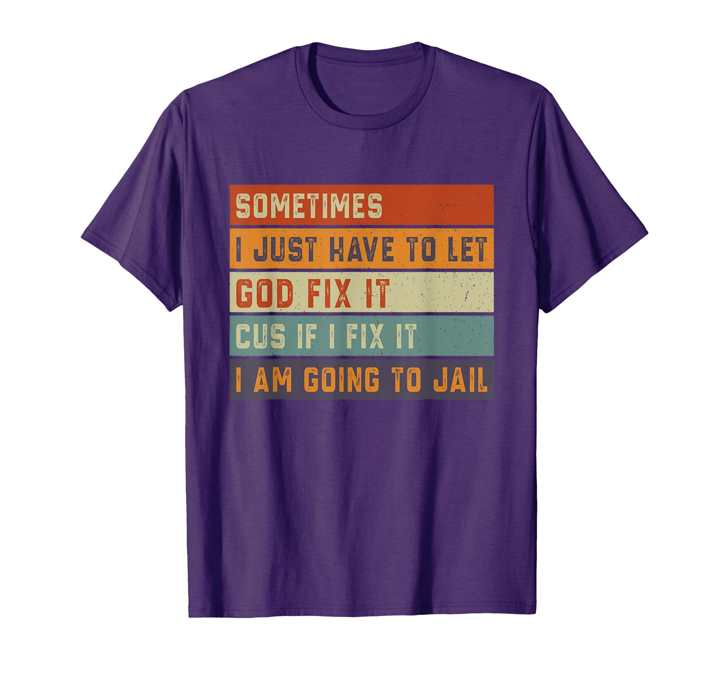 Sometimes Have to Let God Fix It If I Fix It I Am Going Jail T-Shirt