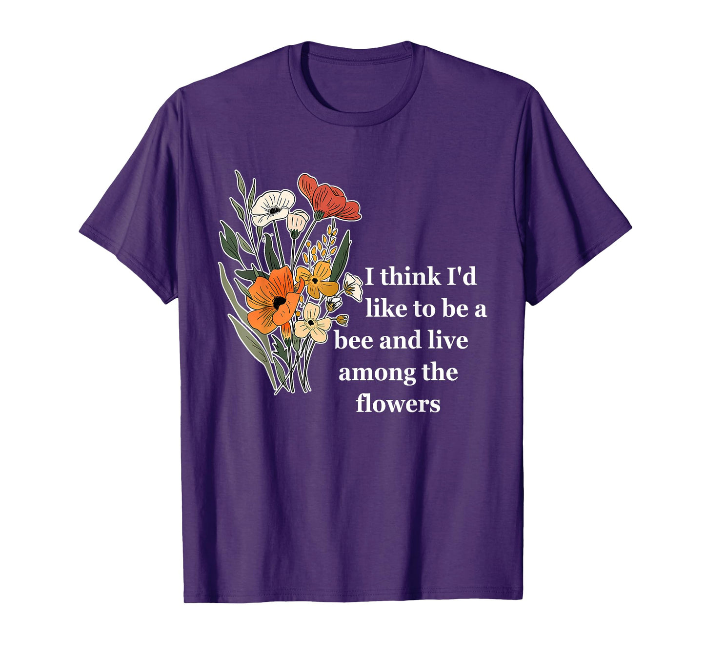 I Think I'd Like To Be A Bee And Live Among The Flowers T-Shirt