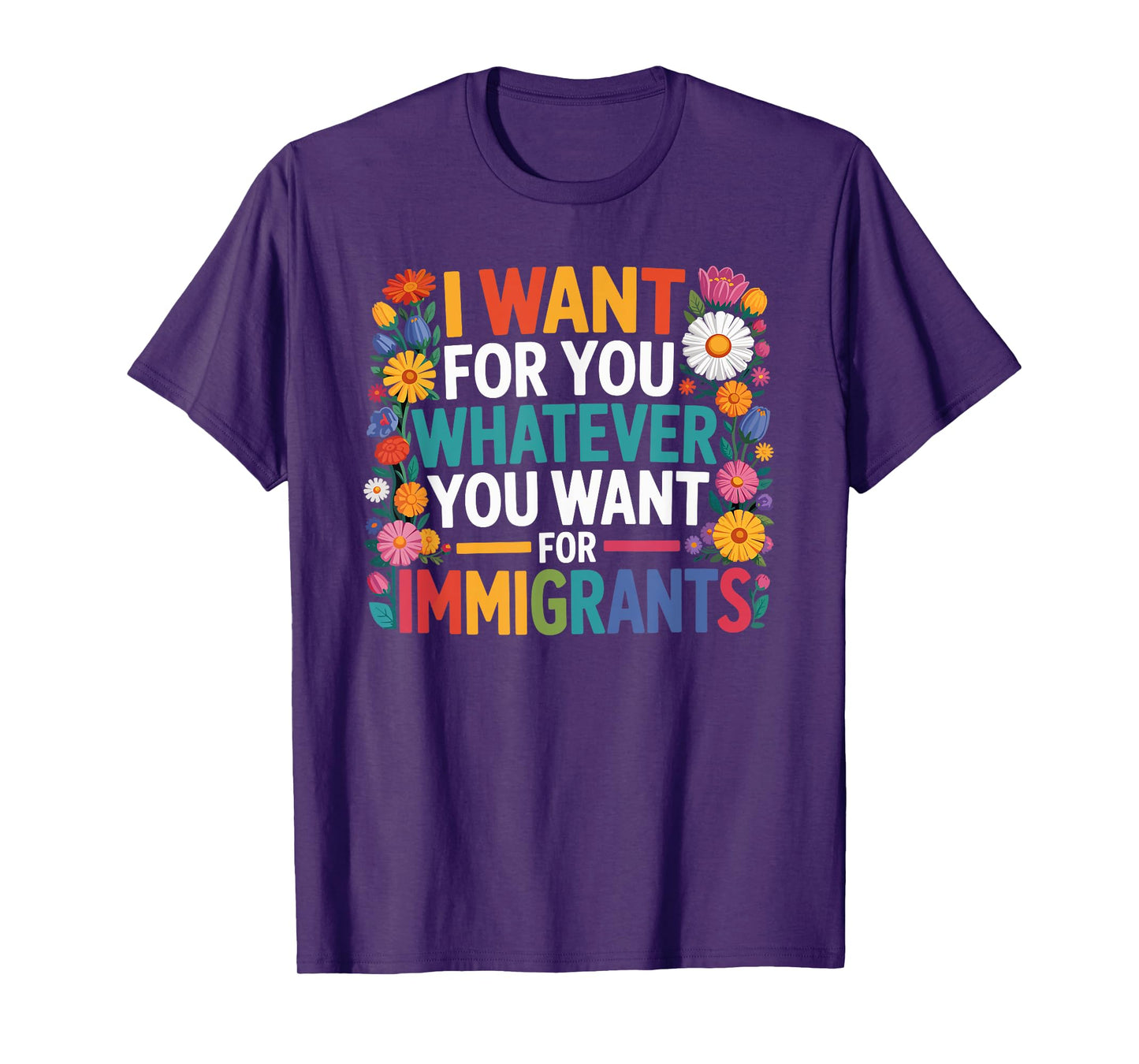 I want for you whatever you want for immigrants floral T-Shirt