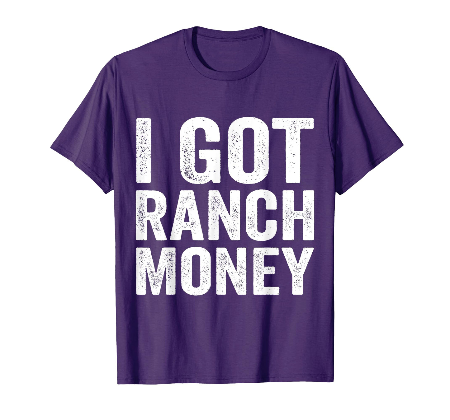 I Got Ranch Money Funny Humor Quote T-Shirt
