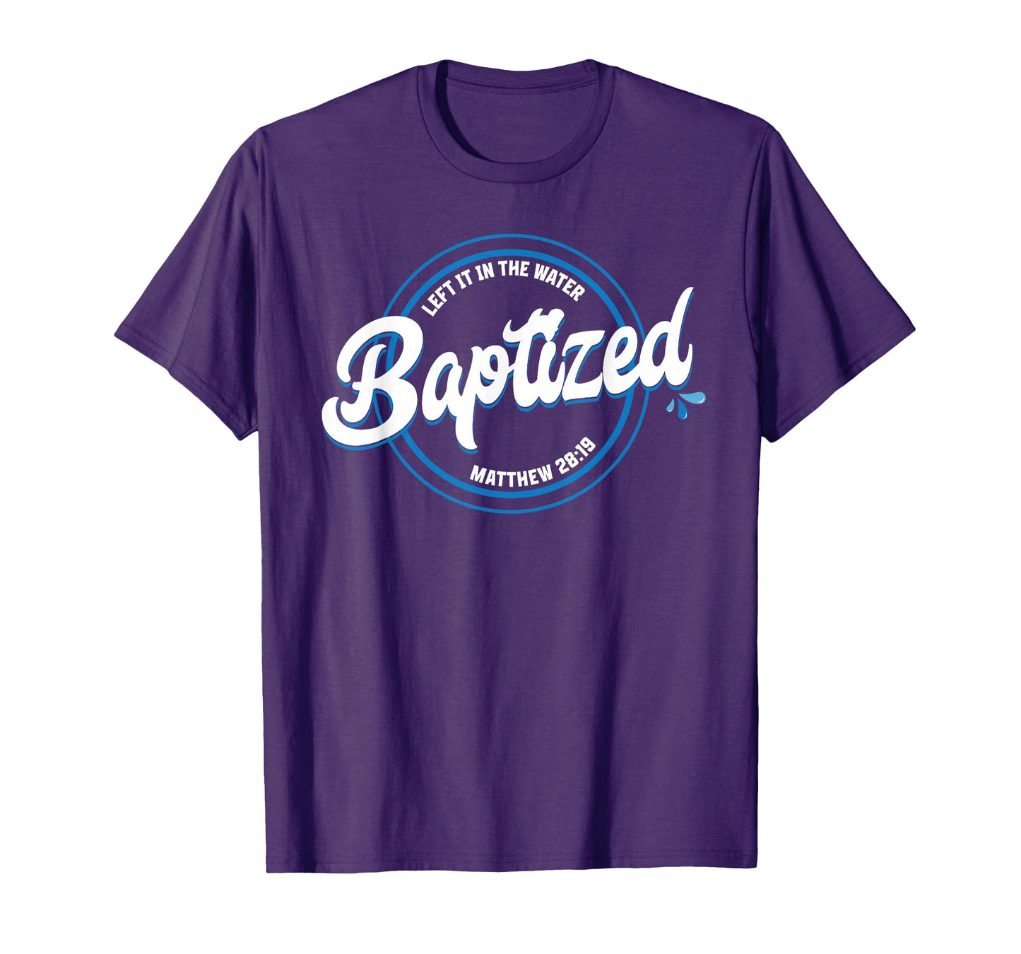 BAPTIZED Christian Baptism Left it in The Water Matt-28:19 T-Shirt