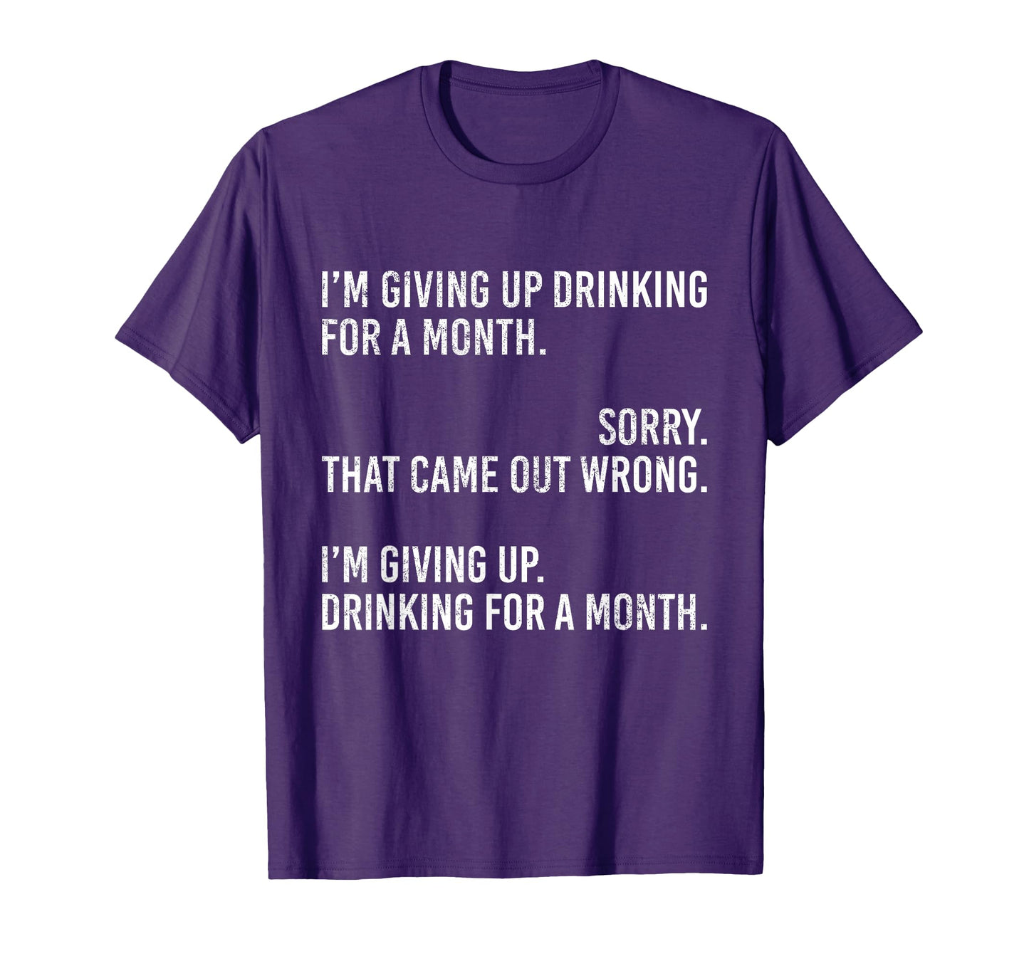 I'm Giving Up Drinking for A Month Sorry That Came Out Wrong T-Shirt