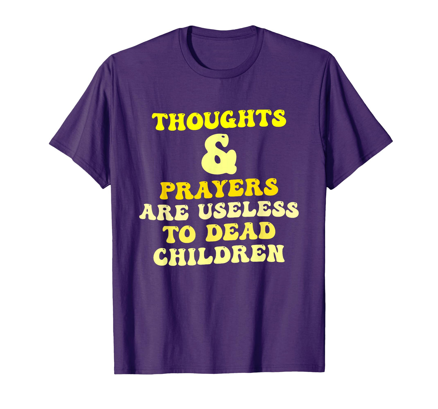 Thoughts and Prayers are Useless to Dead Children Quote T-Shirt