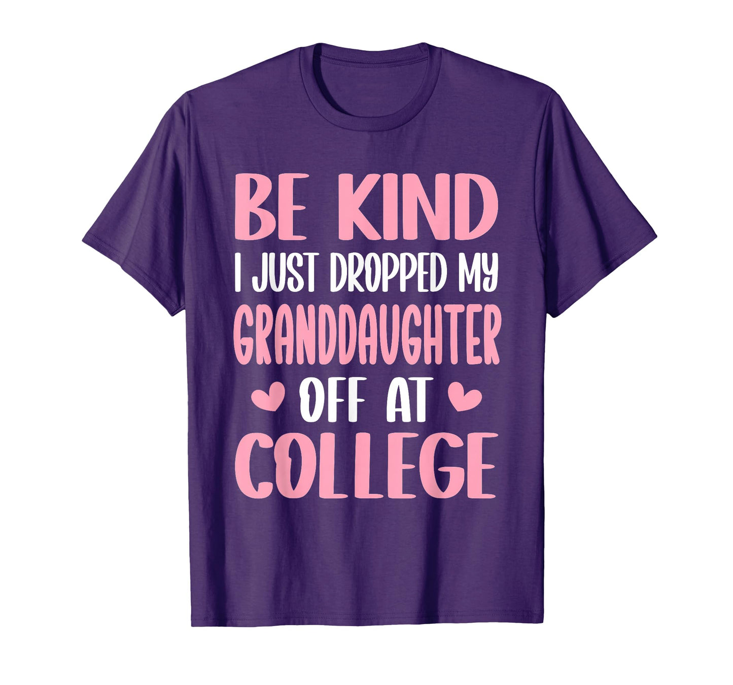 Be Kind I Just Dropped My Granddaughter Off at College T-Shirt