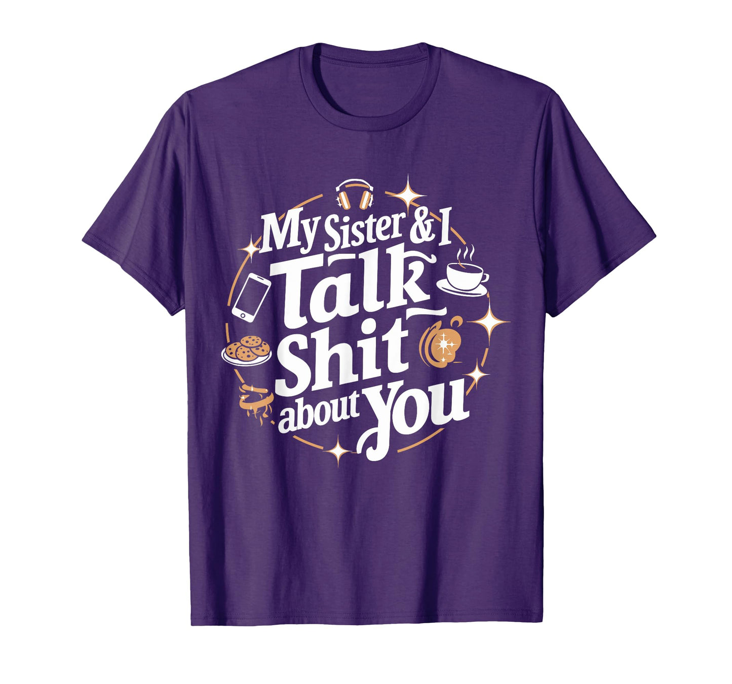 My Sister & I Talk Shit About You Funny BFF Sibling Humor T-Shirt