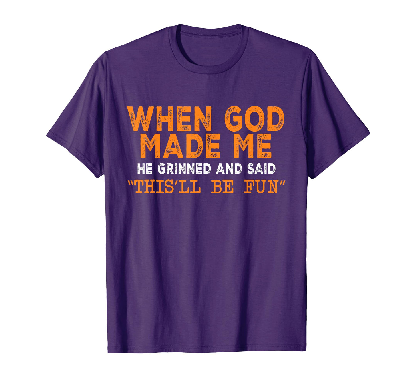 When God Made Me He Grinned and Said This’ll Be Fun Funny T-Shirt