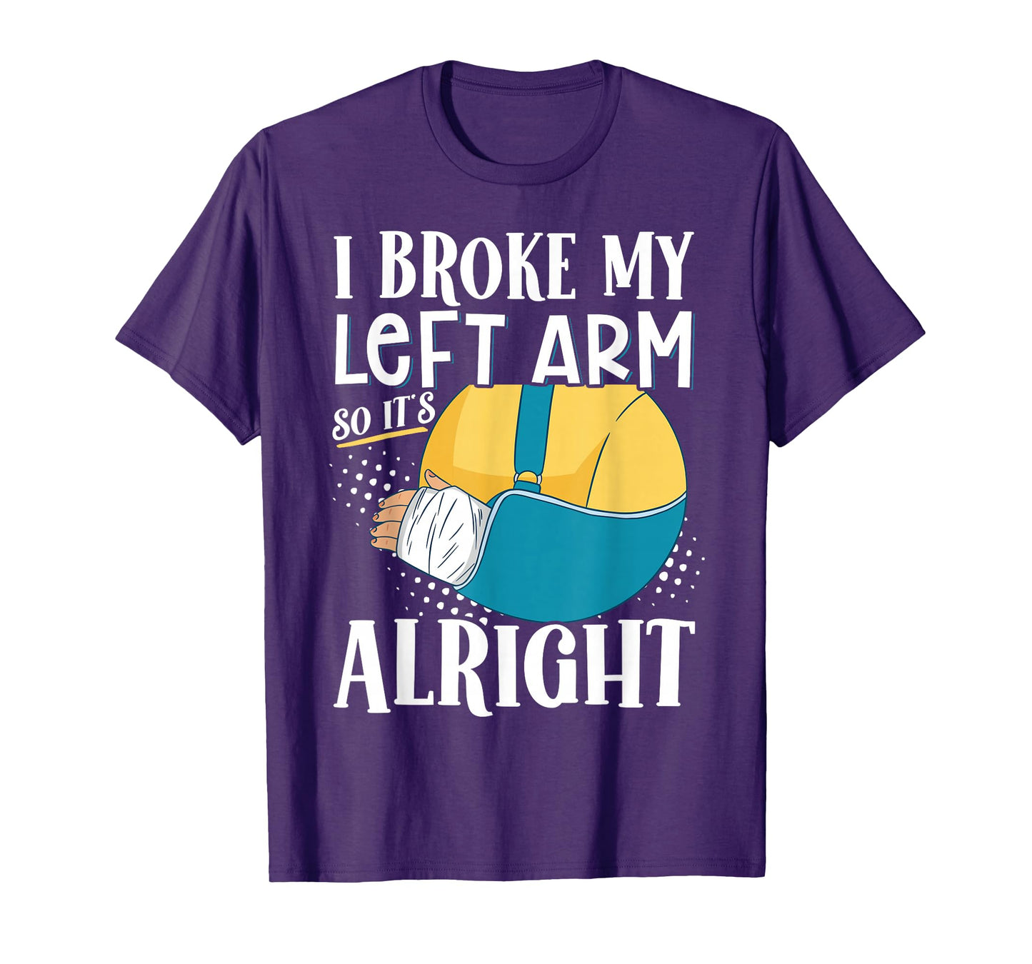 I Broke My Left Arm So It's Alright T-Shirt
