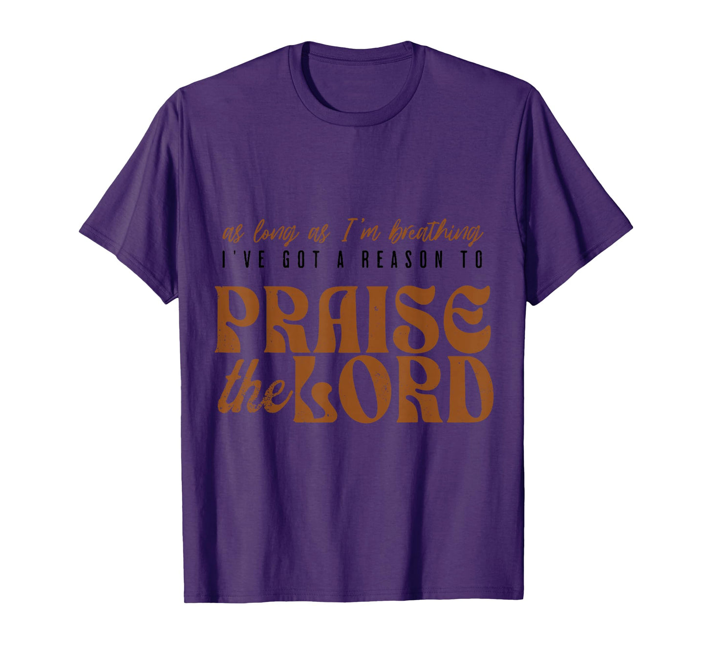 As Long As I'm Breathing Ive Got A Reason to Praise the Lord T-Shirt