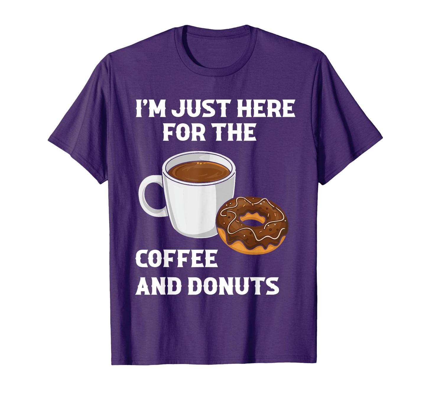 I'm Just Here For The Coffee And Donuts Funny Donut Humor T-Shirt