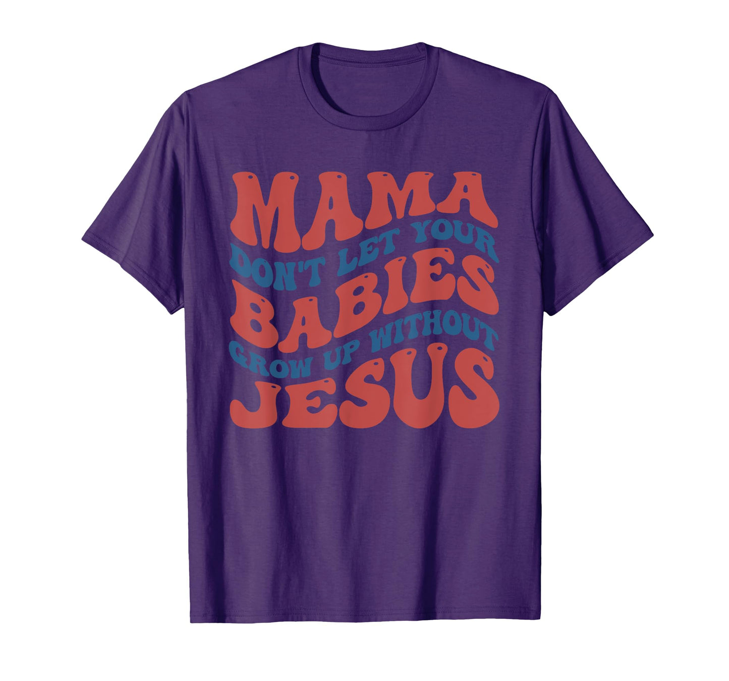 Mamas Don't Let Your Babies Grow Up Without Jesus Funny T-Shirt