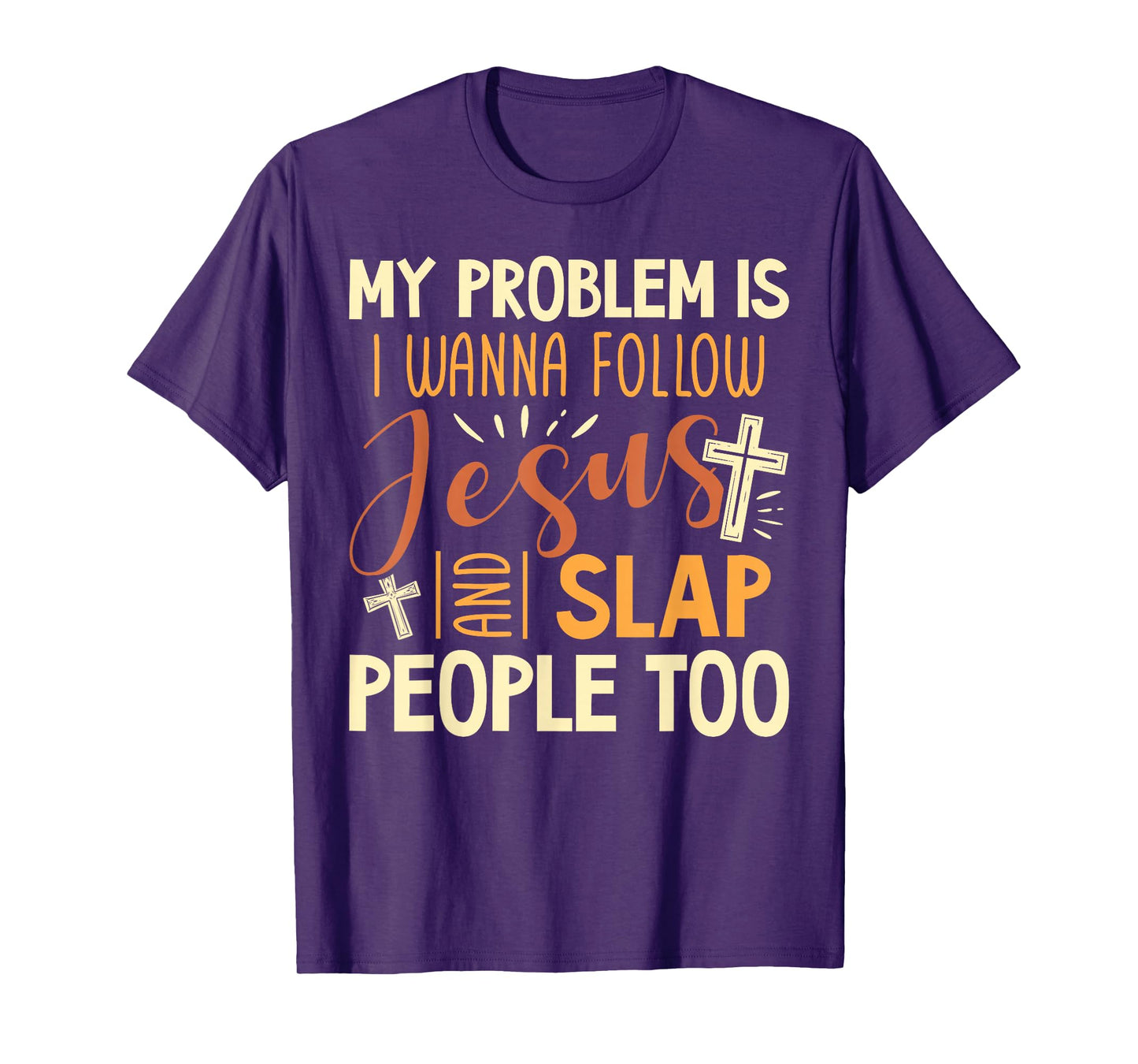 My Problem is I Wanna Follow Jesus and Slap People Too Funny T-Shirt