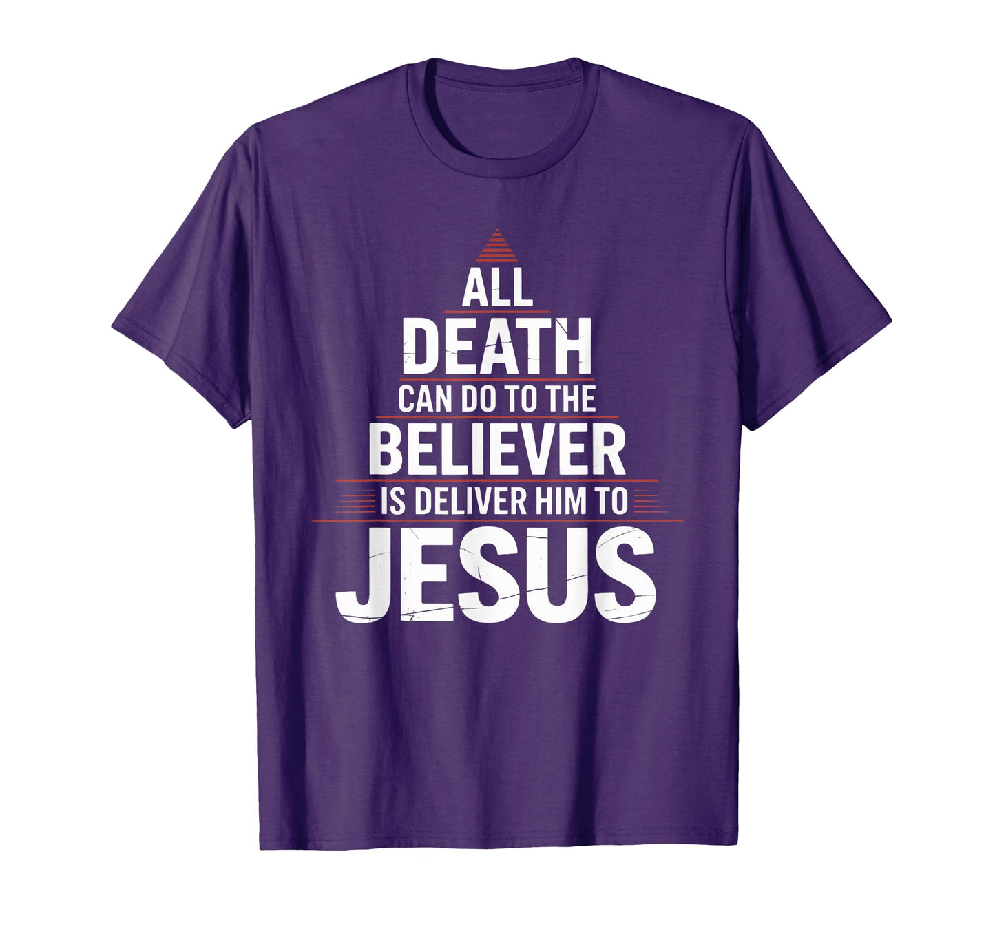 All Death Can Do to The Believer is Deliver Him to Jesus T-Shirt
