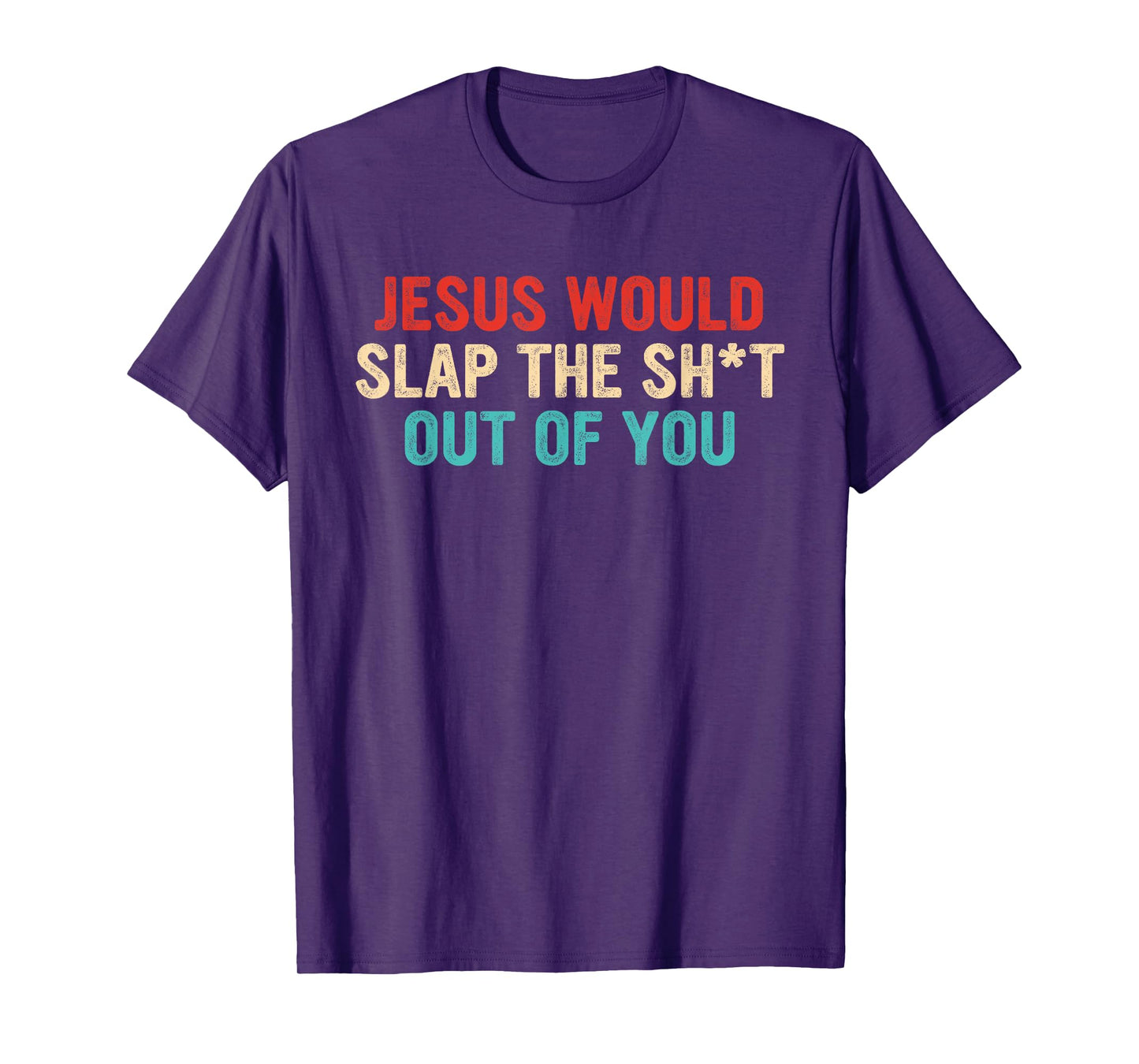 Jesus Would Slap The ShT Out Of You Apparel T-Shirt