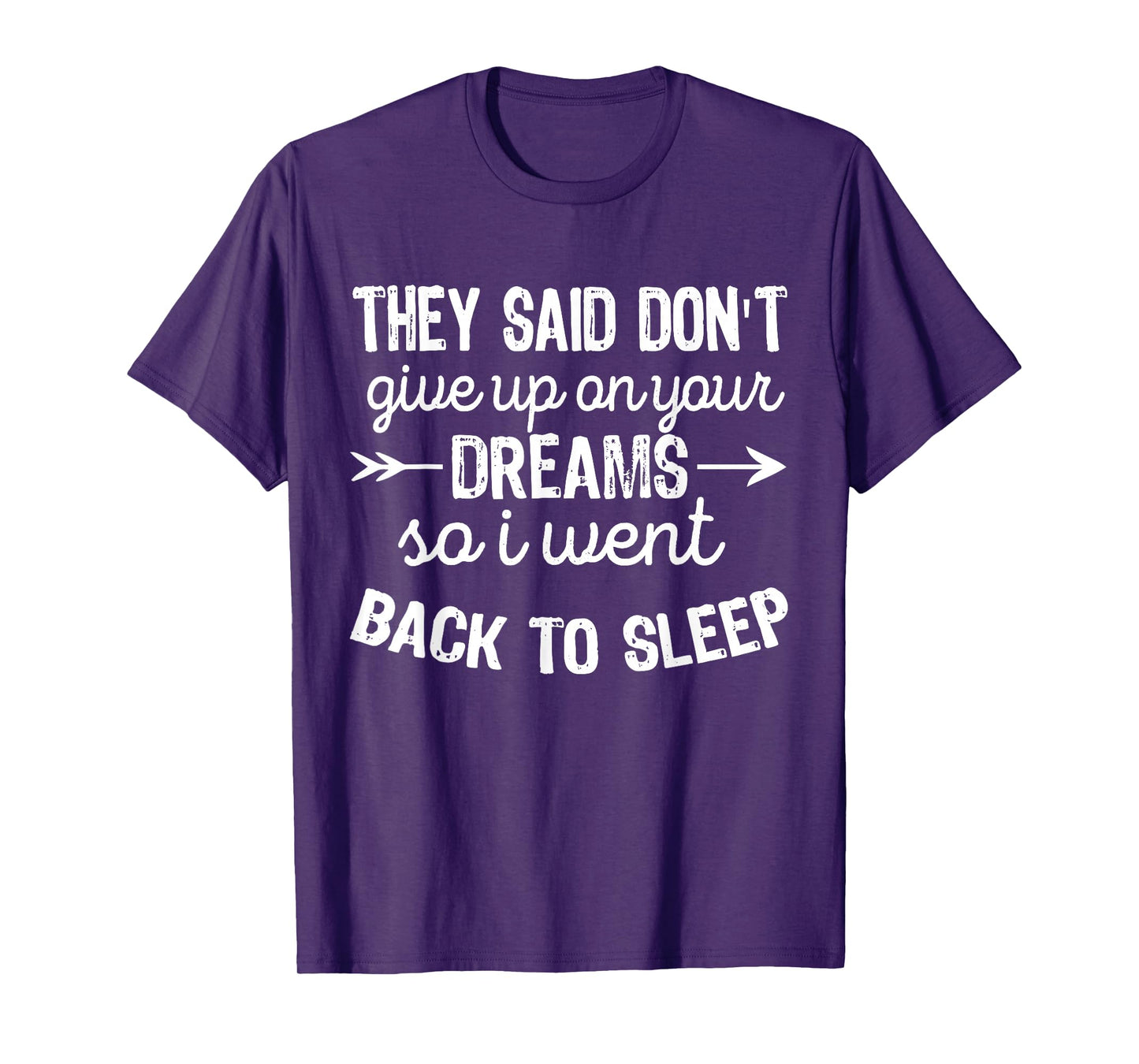 They Said Don't Give Up On Your Dreams I Went Back To Sleep T-Shirt