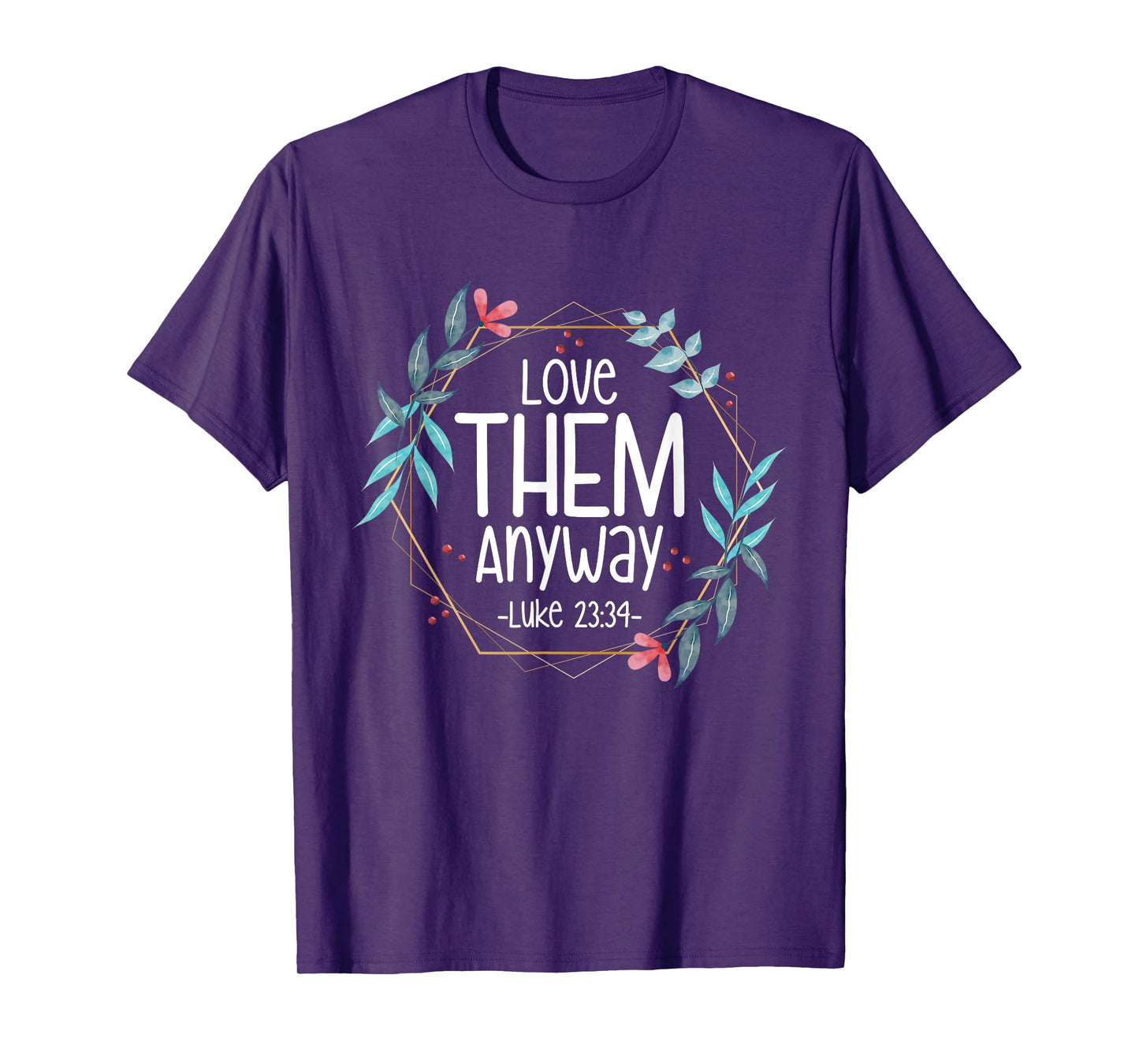 Love Them Anyway Luke 23:34 T-Shirt
