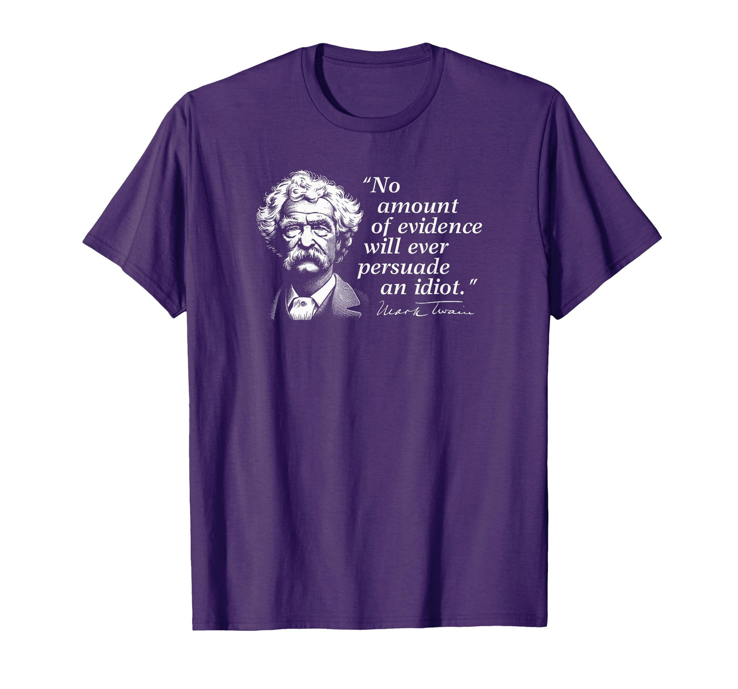 No Amount of Evidence Will Ever Persuade an Idiot Mark Twain T-Shirt