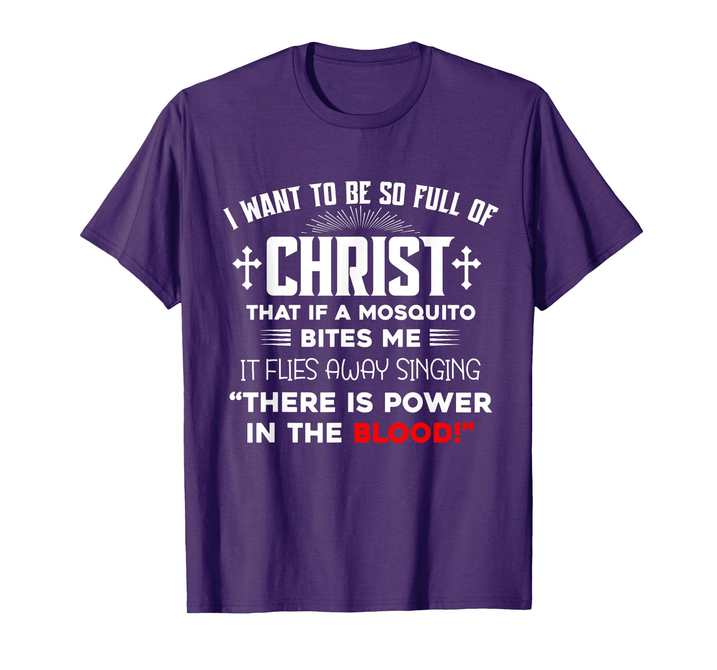 I Want To Be So Full Of Christ That If A Mosquito Bites Me T-Shirt