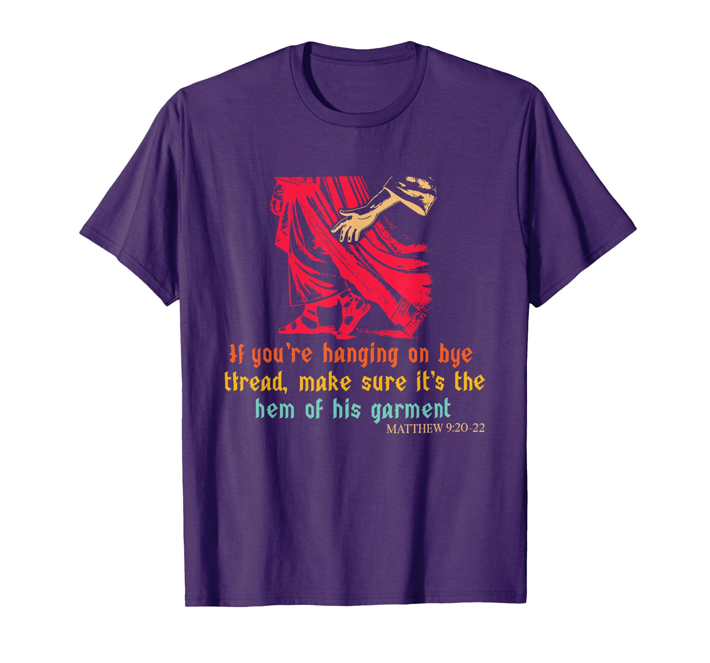 Hanging On by A Thread Make Sure Its The Hem of His Garment T-Shirt