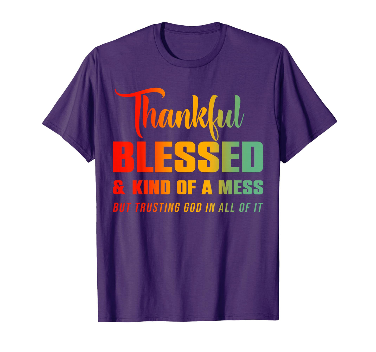Thankful Blessed Kind of A Mess But Trusting God in All T-Shirt