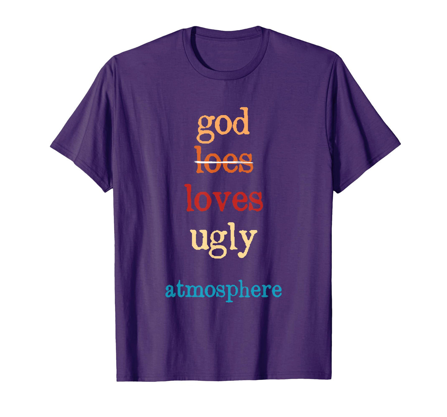 Inspirational Quote God Loves Ugly Atmosphere T-Shirt