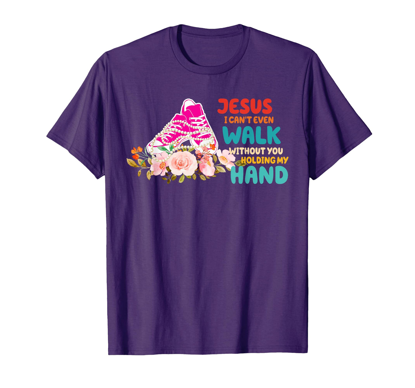 Je-sus I Can't Even Walk Without You Holding My Hand Quote T-Shirt