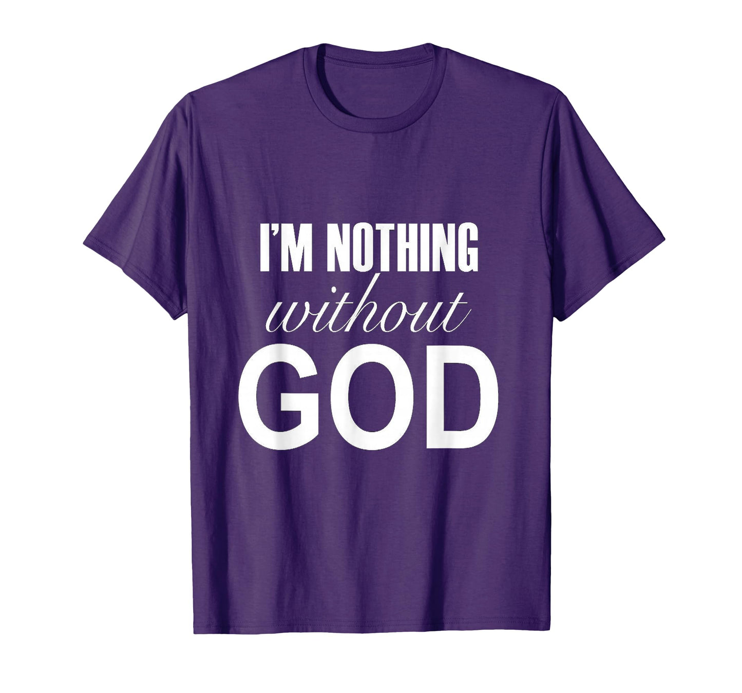 I'm Nothing Without God T-Shirt