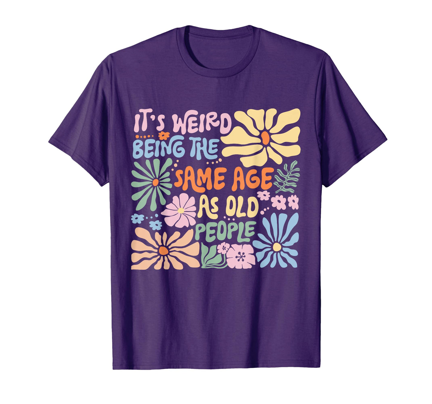 It's Weird Being The Same Age As Old People Funny Sayings T-Shirt