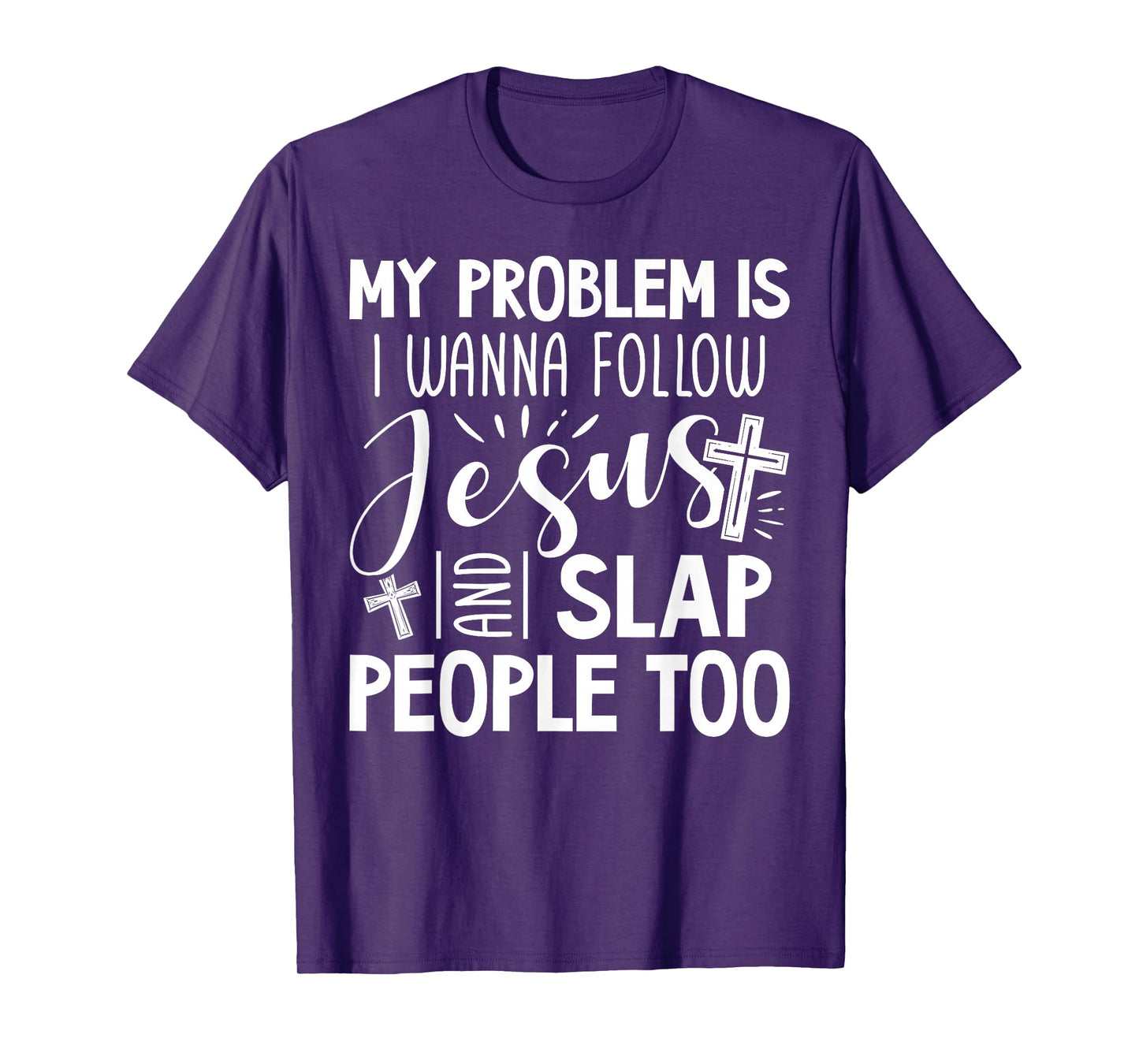 My Problem is I Wanna Follow Jesus and Slap People Too Funny T-Shirt