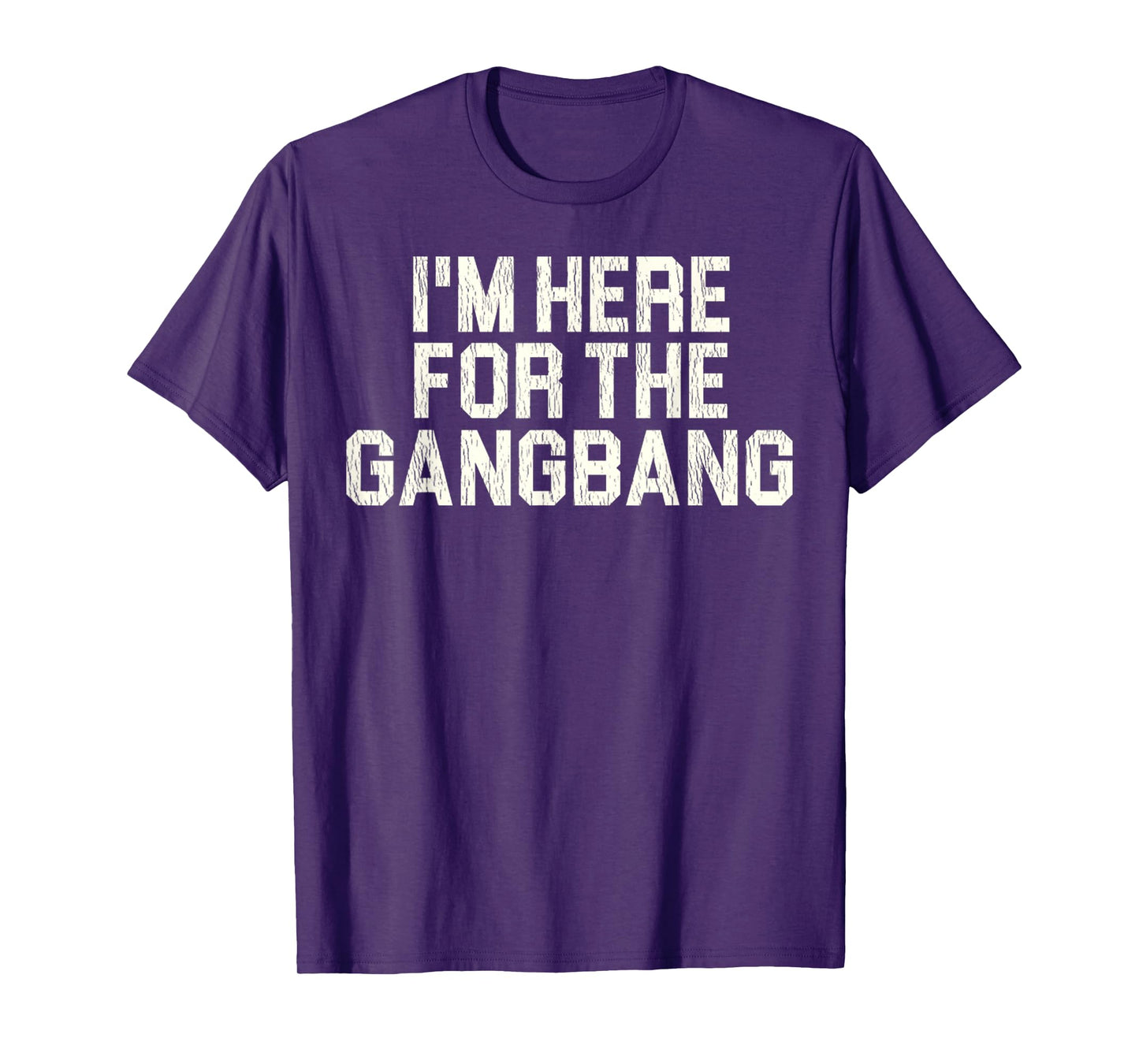 Funny Sarcastic Saying I'm Here For The Gangbang Sexual Gift T-Shirt