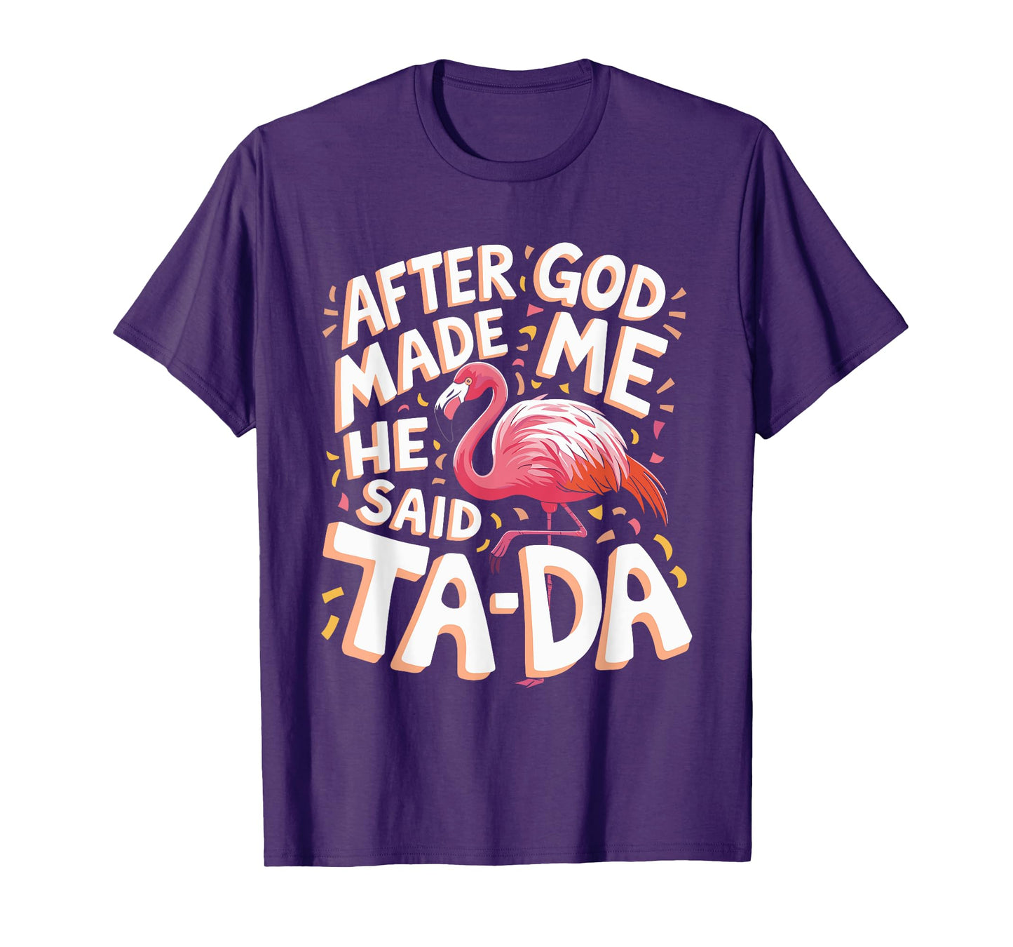 After God Made Me He Said Ta Da Flamingo T-Shirt