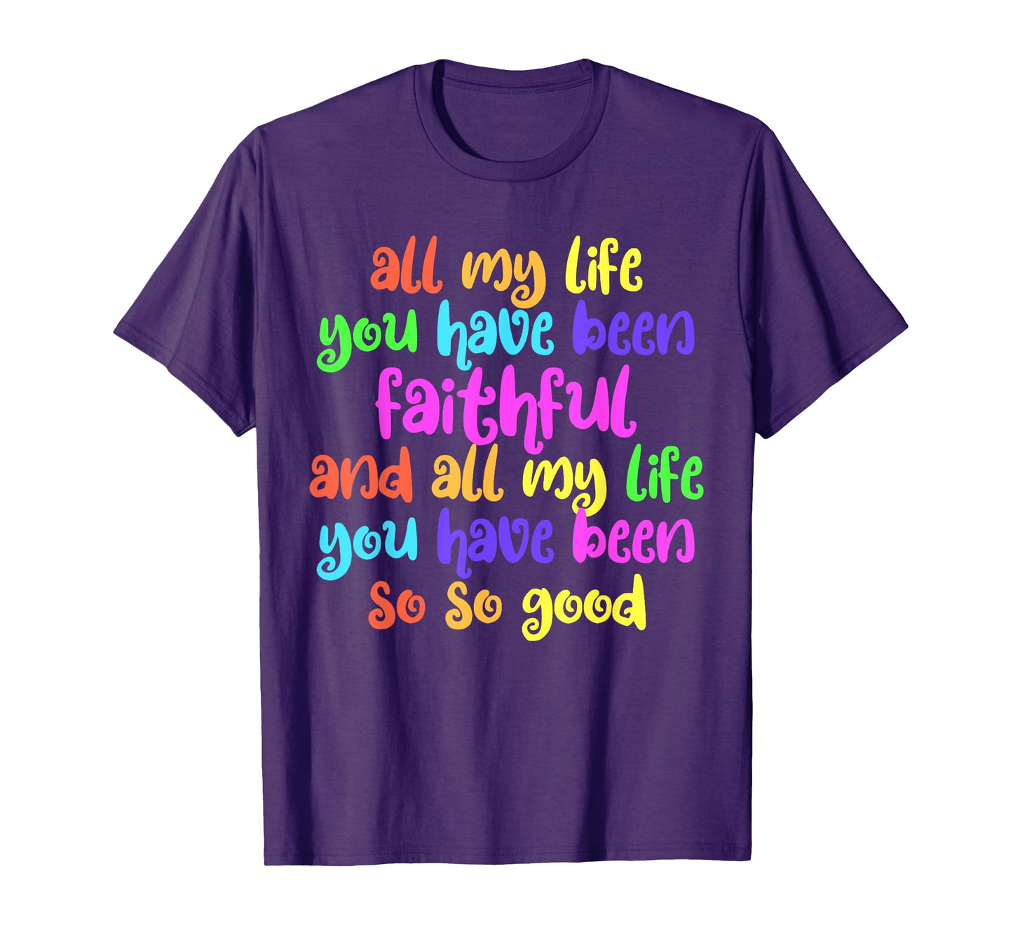 All My Life You Have Been Faithful So So Good Jesus T-Shirt
