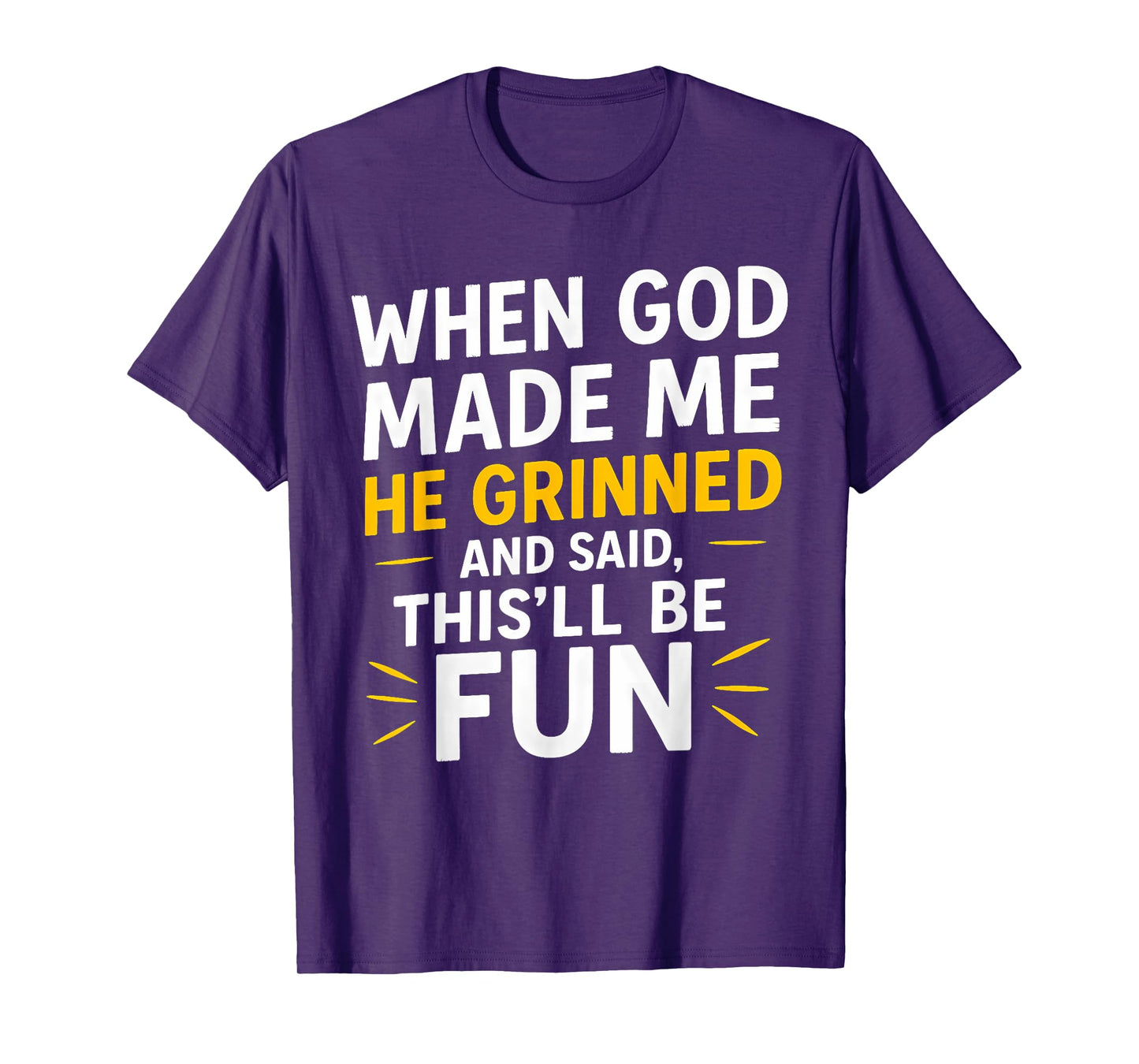 When God Made Me He Grinned and Said This Will Be Fun T-Shirt