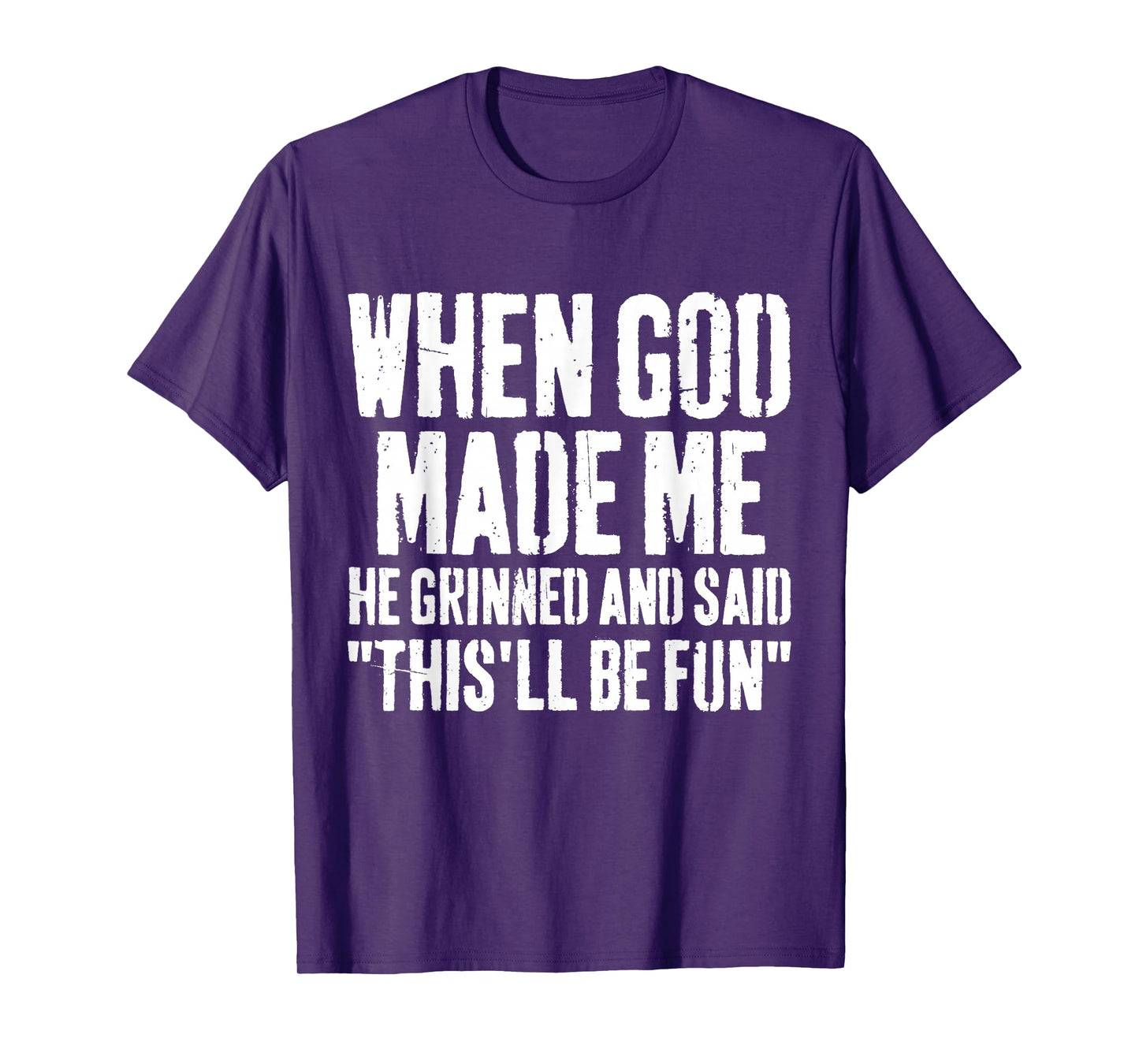 When God Made Me He Grinned and Said This Will Be Fun Humor T-Shirt