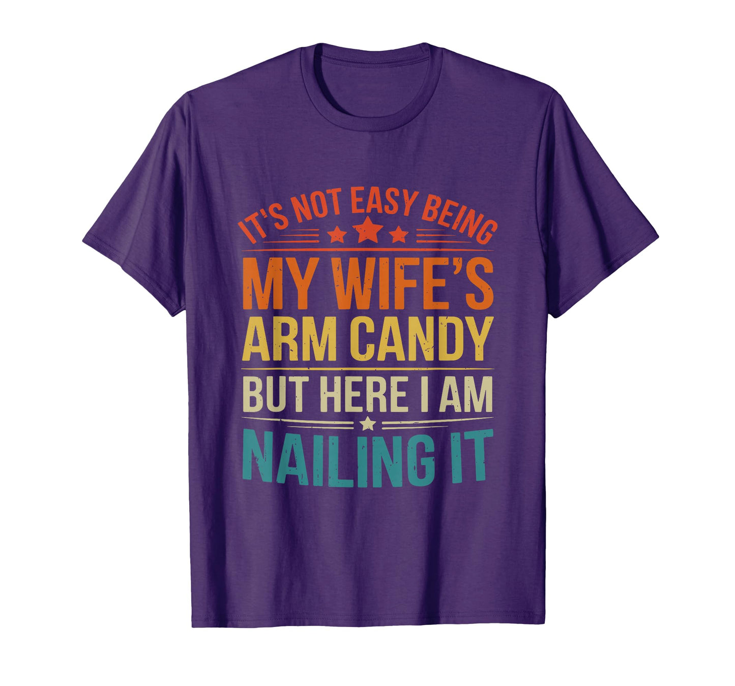 It’s Not Easy Being My Wife’s Arm Candy Funny Husband T-Shirt