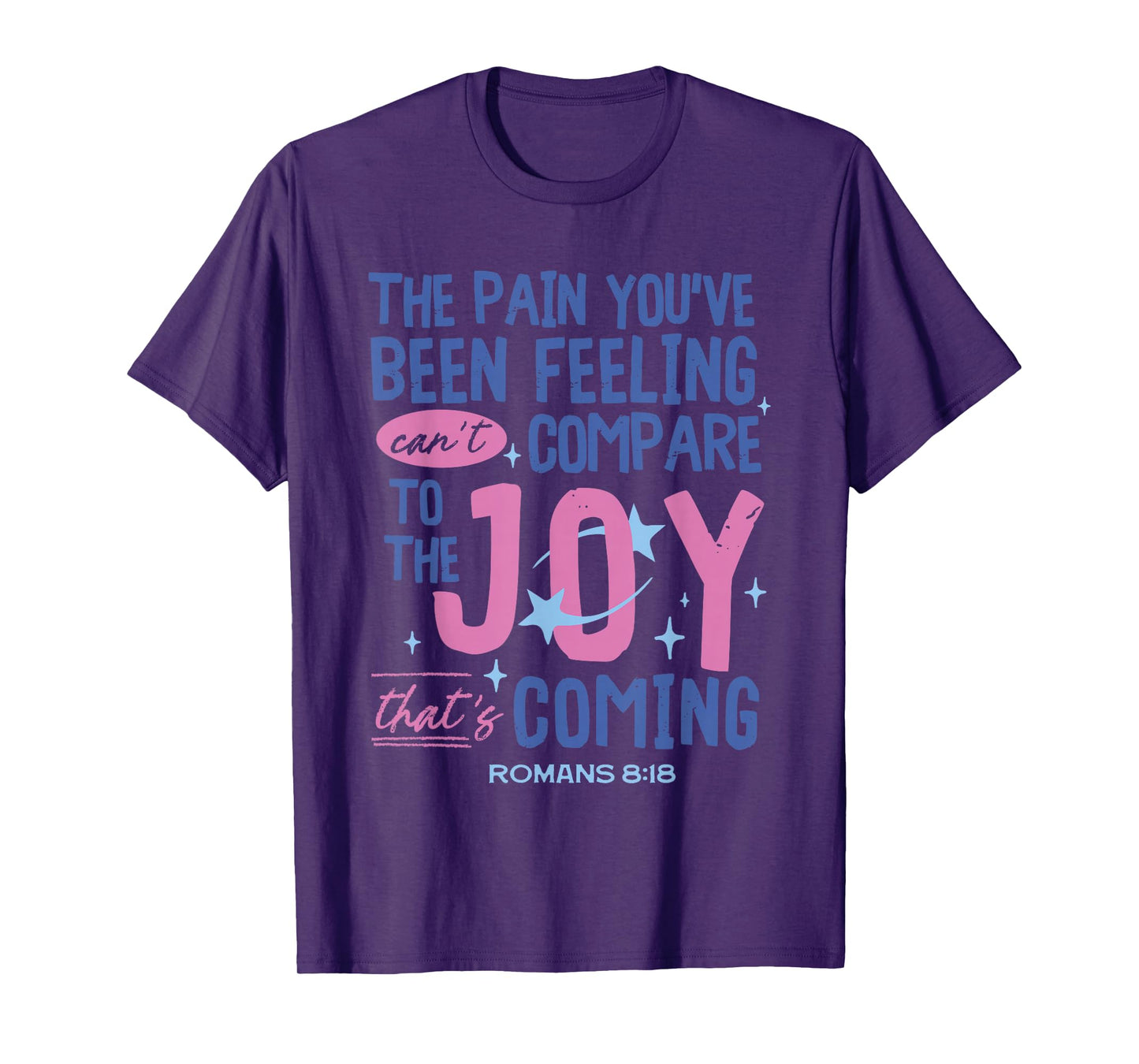 Romans 8:18 Bible Joy Is Coming Inspirational Christian T-Shirt