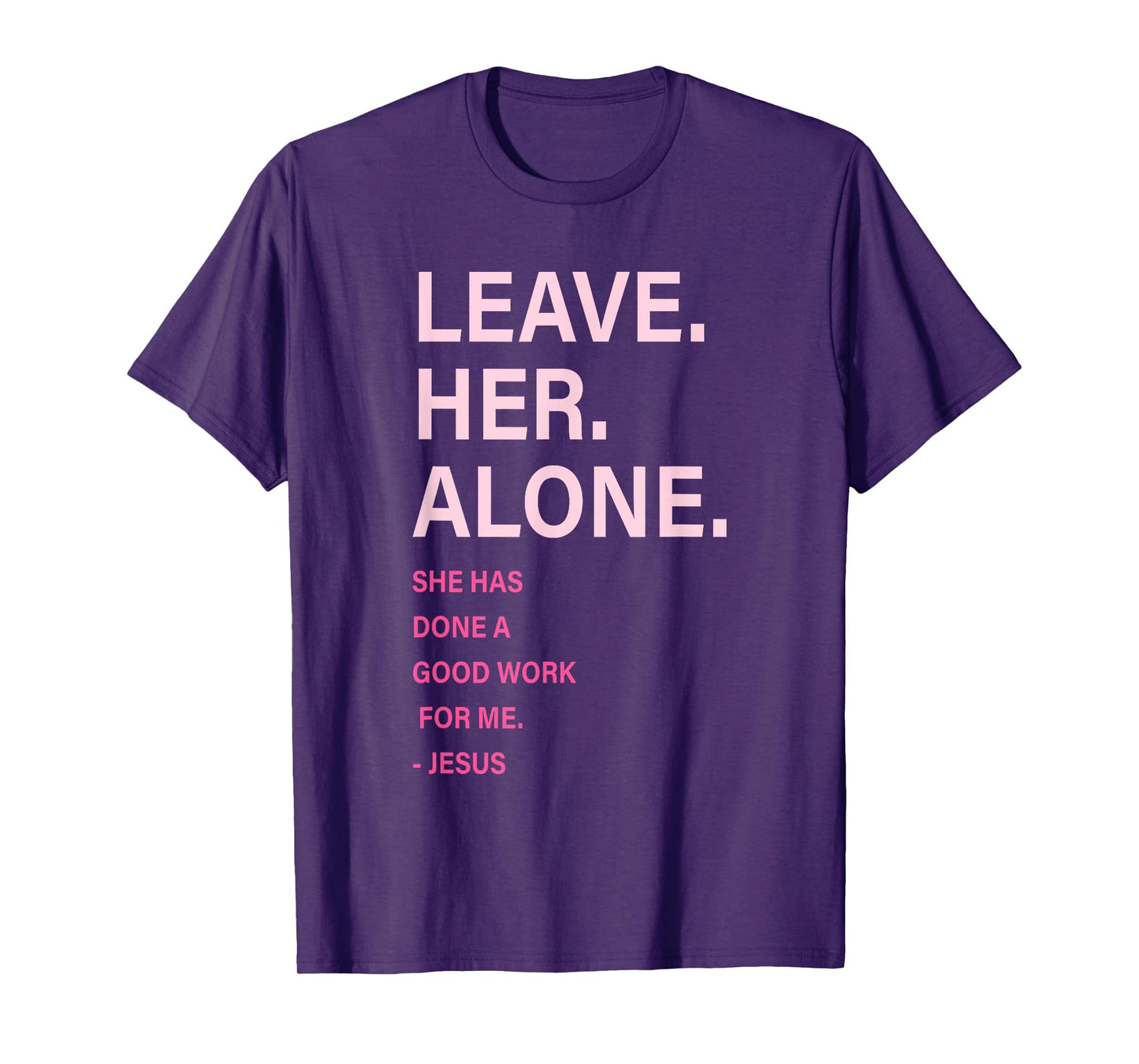 Leave. Her. Alone. She Has Done A Good Work for Me Quote T-Shirt