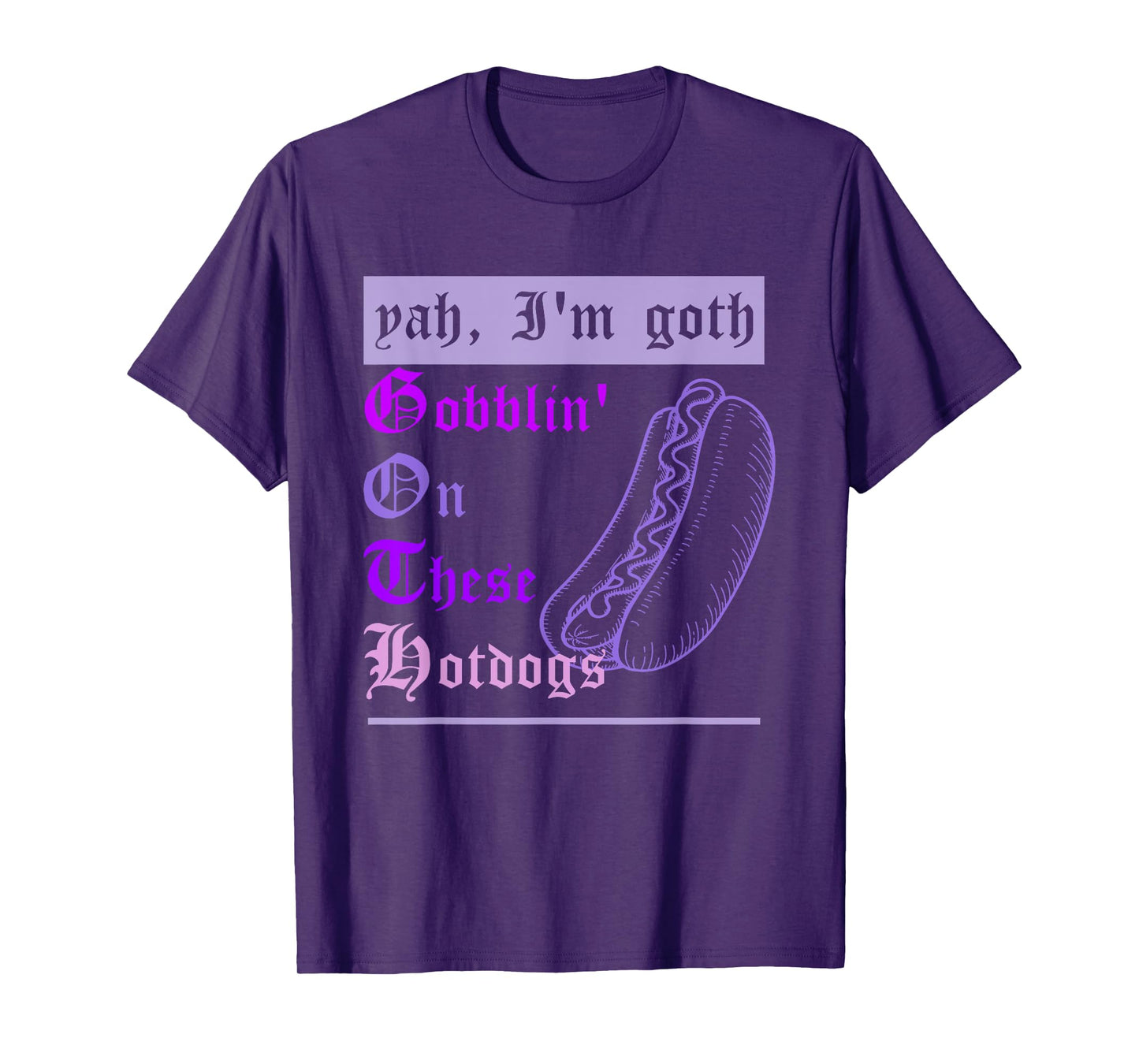 Yah I'm Goth Gobblin' On These Hotdogs Funny Hotdogs Lovers T-Shirt