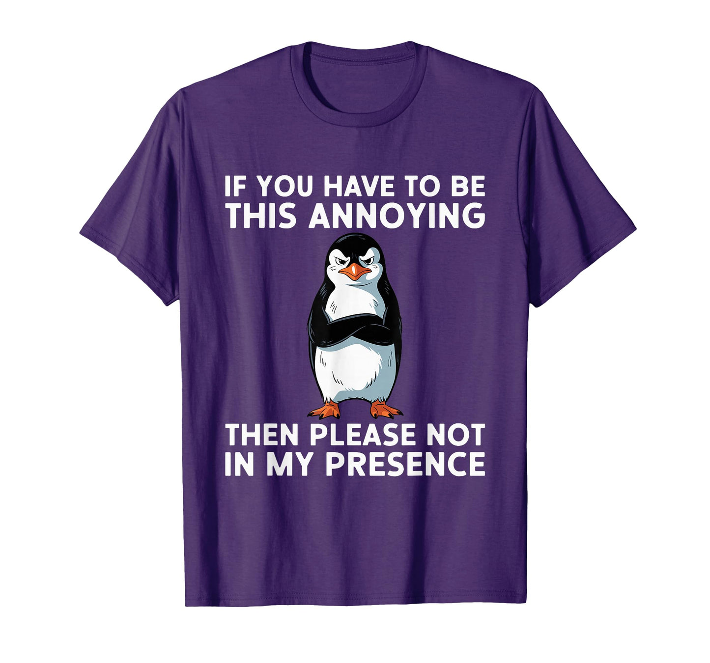 Be Annoying Not In My Presence Sacastic Joke T-Shirt