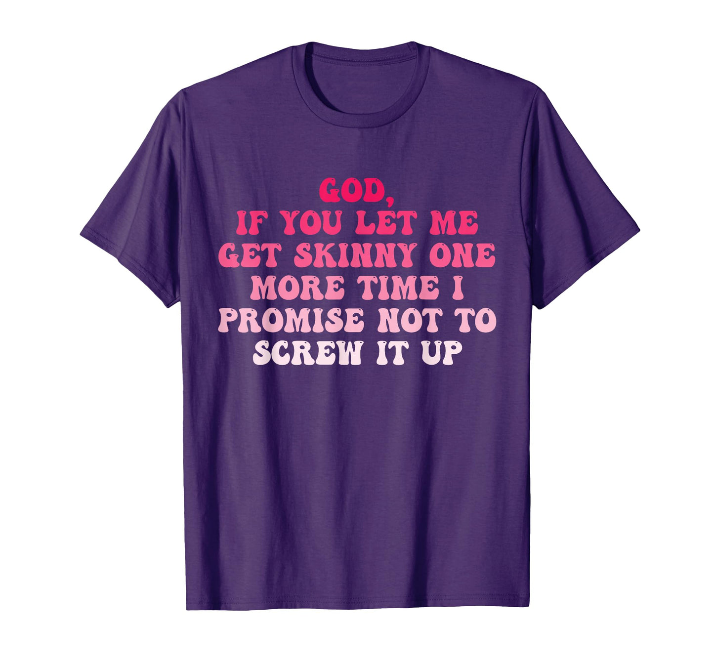 God If You Let Me Get Skinny One More Time I Promise T-Shirt