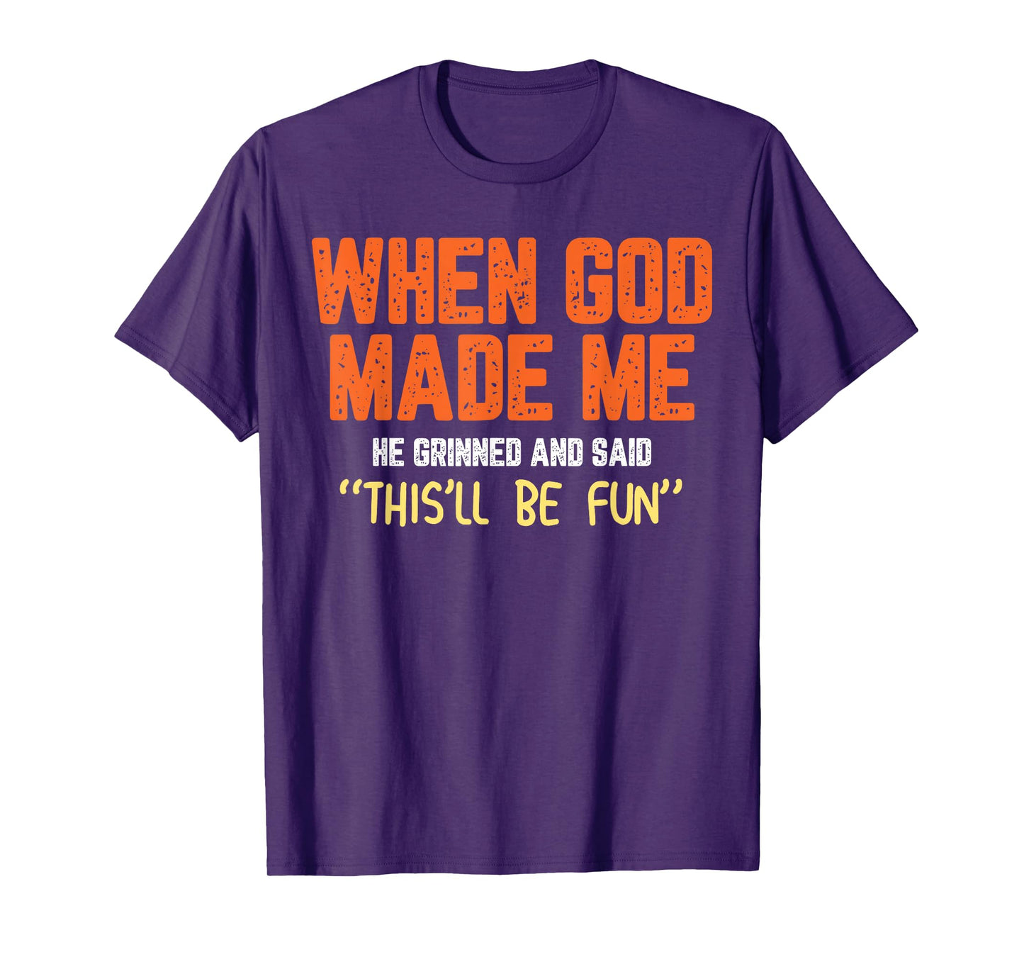 When God Made Me He Grinned and Said funny Sarcastic Saying T-Shirt